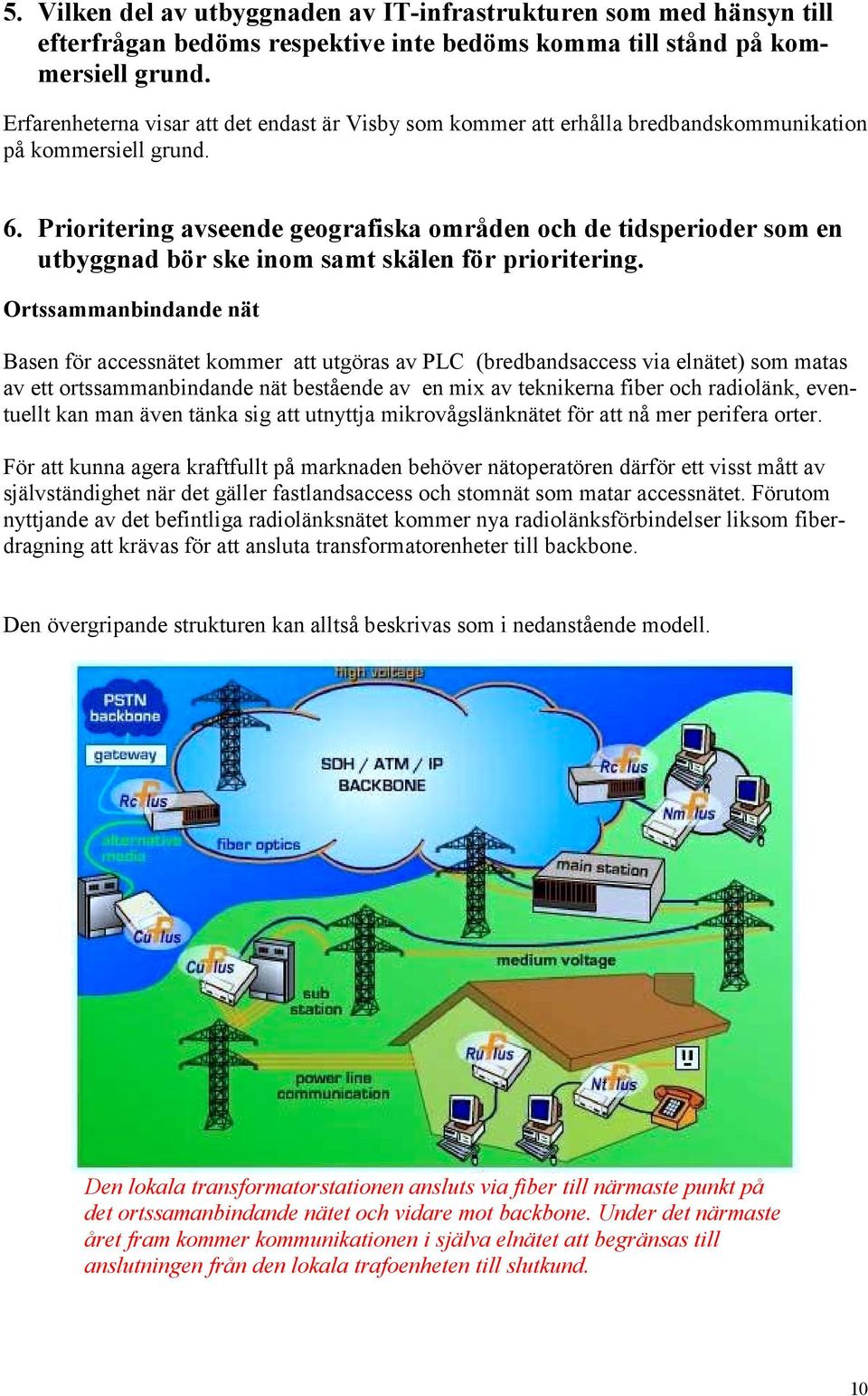 Prioritering avseende geografiska områden och de tidsperioder som en utbyggnad bör ske inom samt skälen för prioritering.