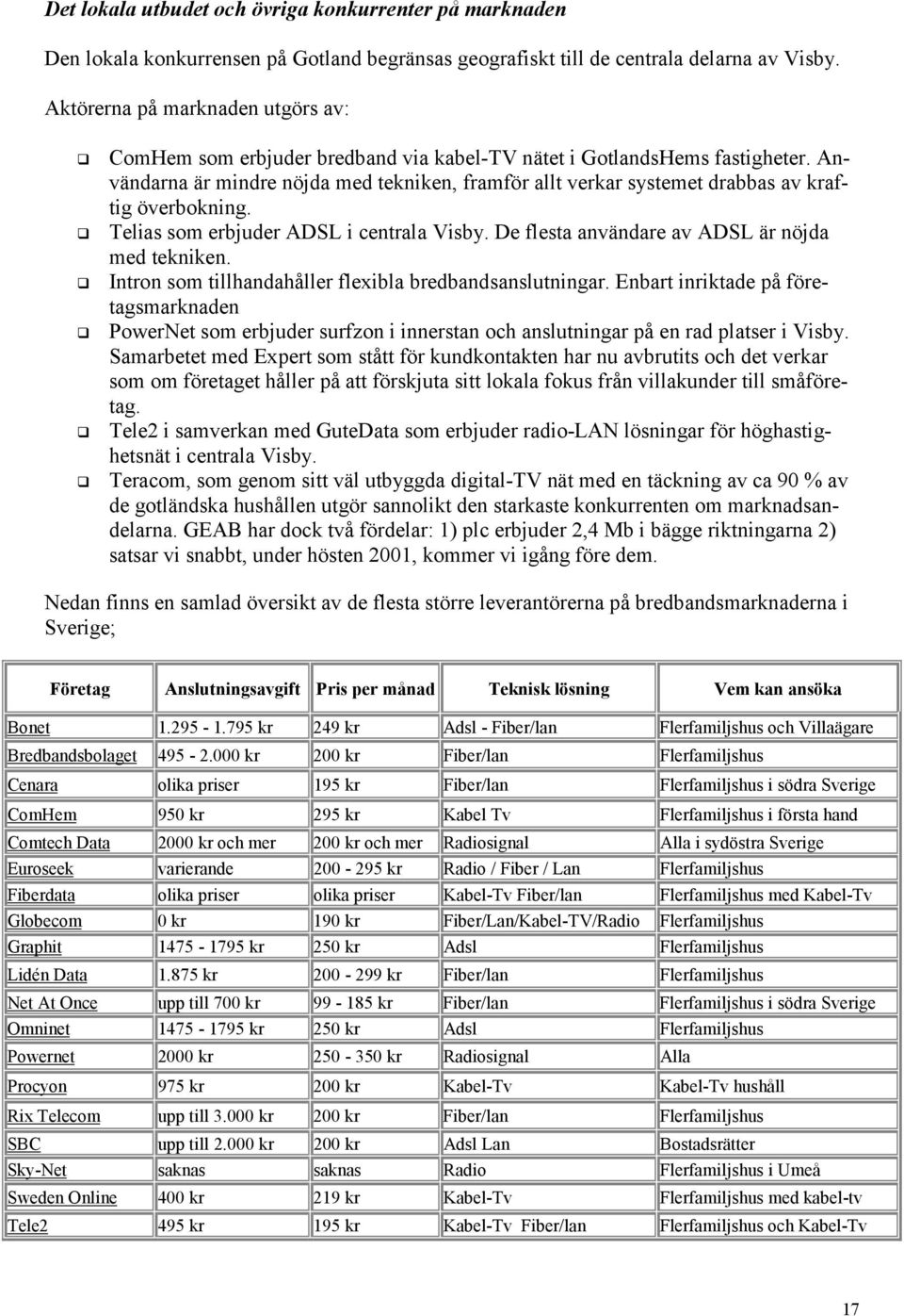 ! Telias som erbjuder ADSL i centrala Visby. De flesta användare av ADSL är nöjda med tekniken.! Intron som tillhandahåller flexibla bredbandsanslutningar. Enbart inriktade på företagsmarknaden!