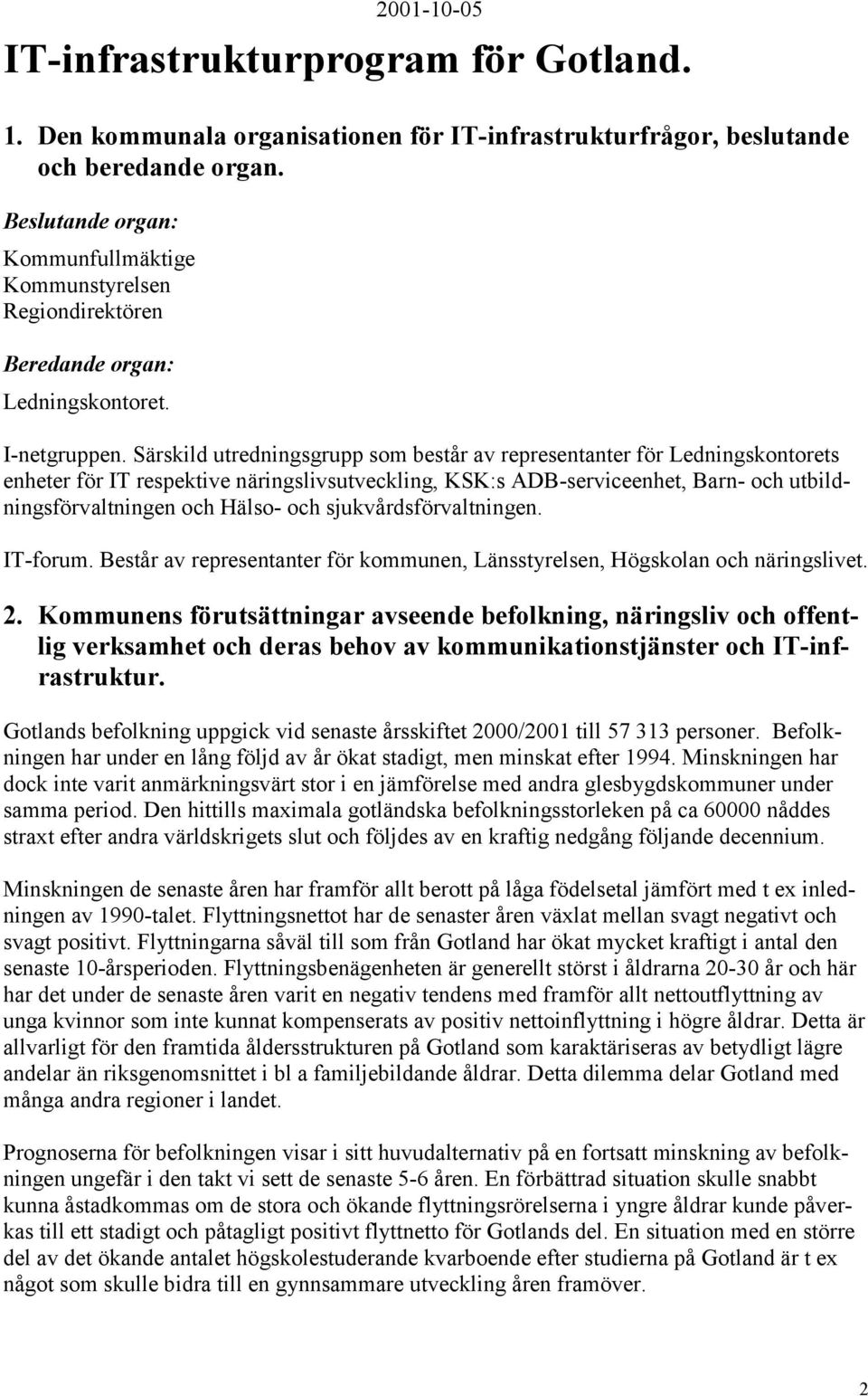 Särskild utredningsgrupp som består av representanter för Ledningskontorets enheter för IT respektive näringslivsutveckling, KSK:s ADB-serviceenhet, Barn- och utbildningsförvaltningen och Hälso- och