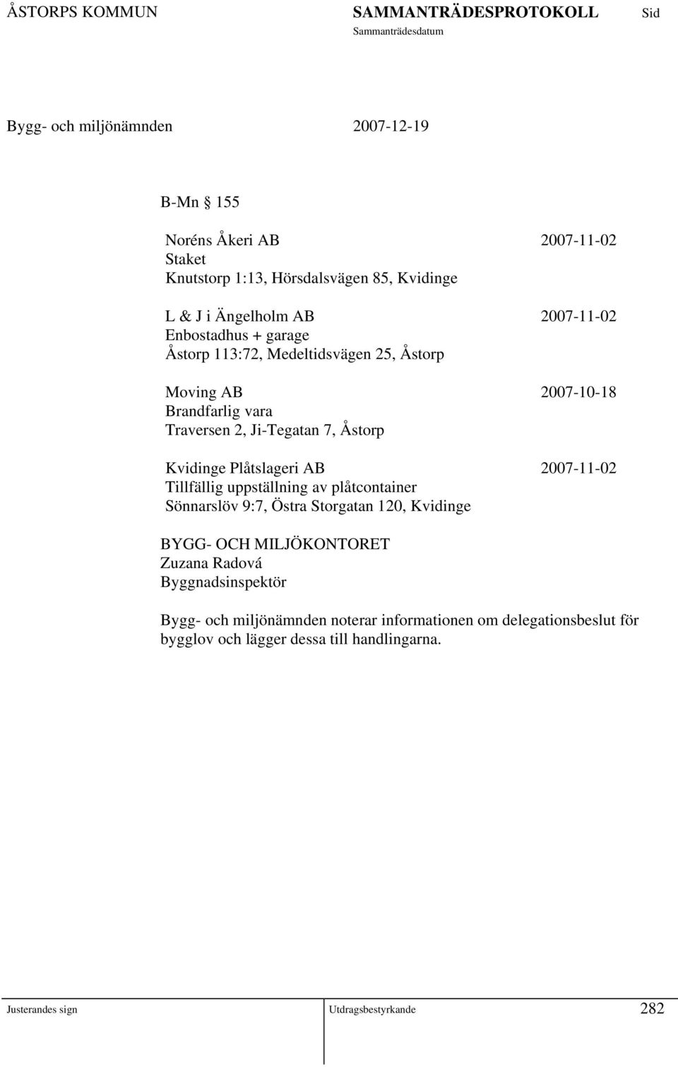 Plåtslageri AB -11-02 Tillfällig uppställning av plåtcontainer Sönnarslöv 9:7, Östra Storgatan 120, Kvidinge BYGG- OCH MILJÖKONTORET Zuzana Radová