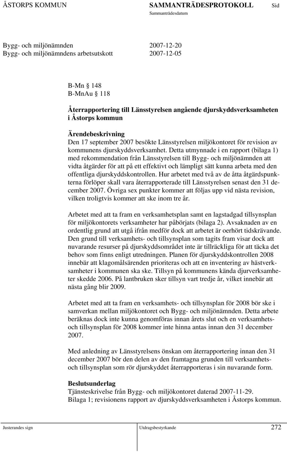 Detta utmynnade i en rapport (bilaga 1) med rekommendation från Länsstyrelsen till Bygg- och miljönämnden att vidta åtgärder för att på ett effektivt och lämpligt sätt kunna arbeta med den offentliga