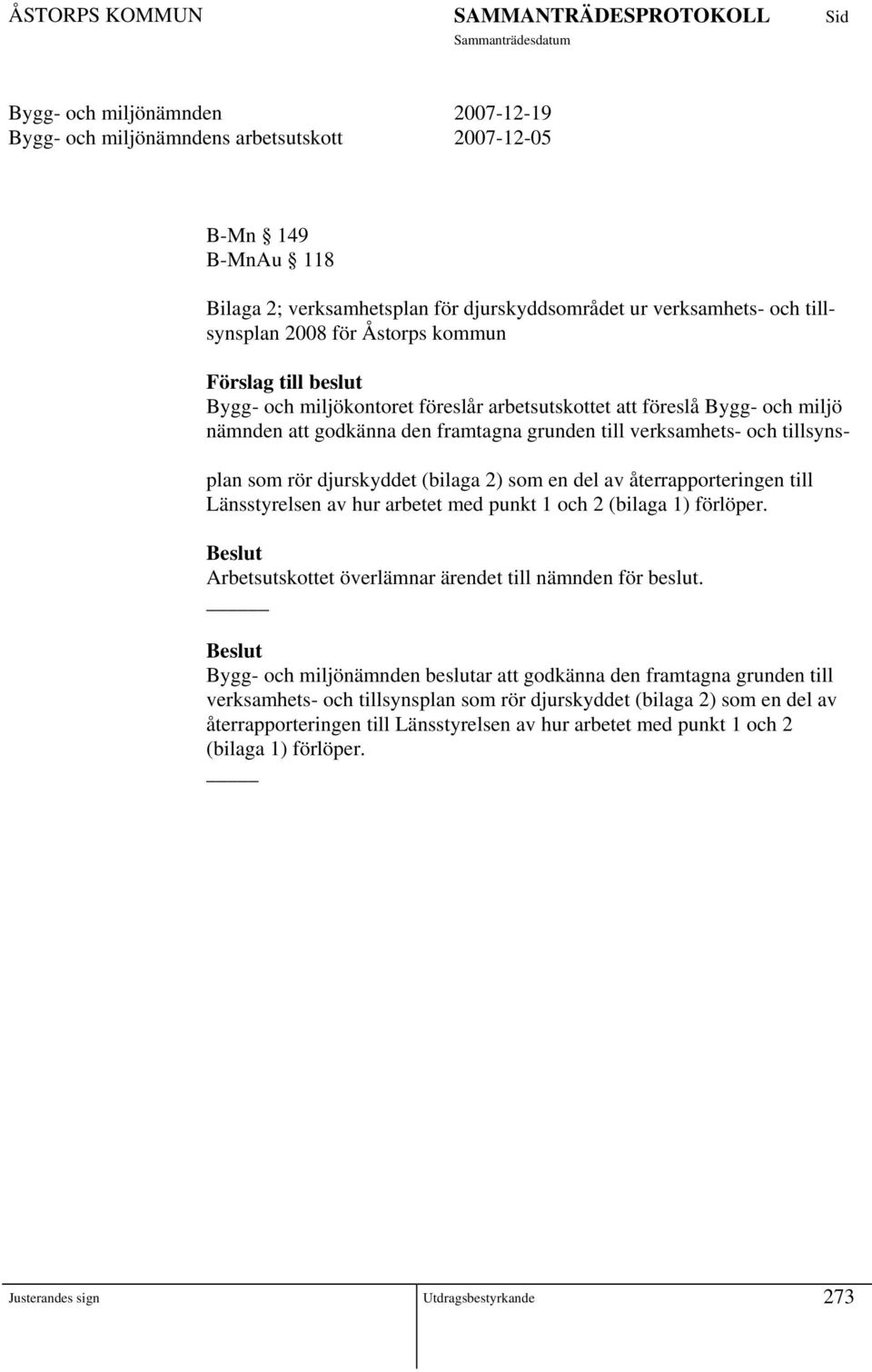 (bilaga 2) som en del av återrapporteringen till Länsstyrelsen av hur arbetet med punkt 1 och 2 (bilaga 1) förlöper. Beslut Arbetsutskottet överlämnar ärendet till nämnden för beslut.