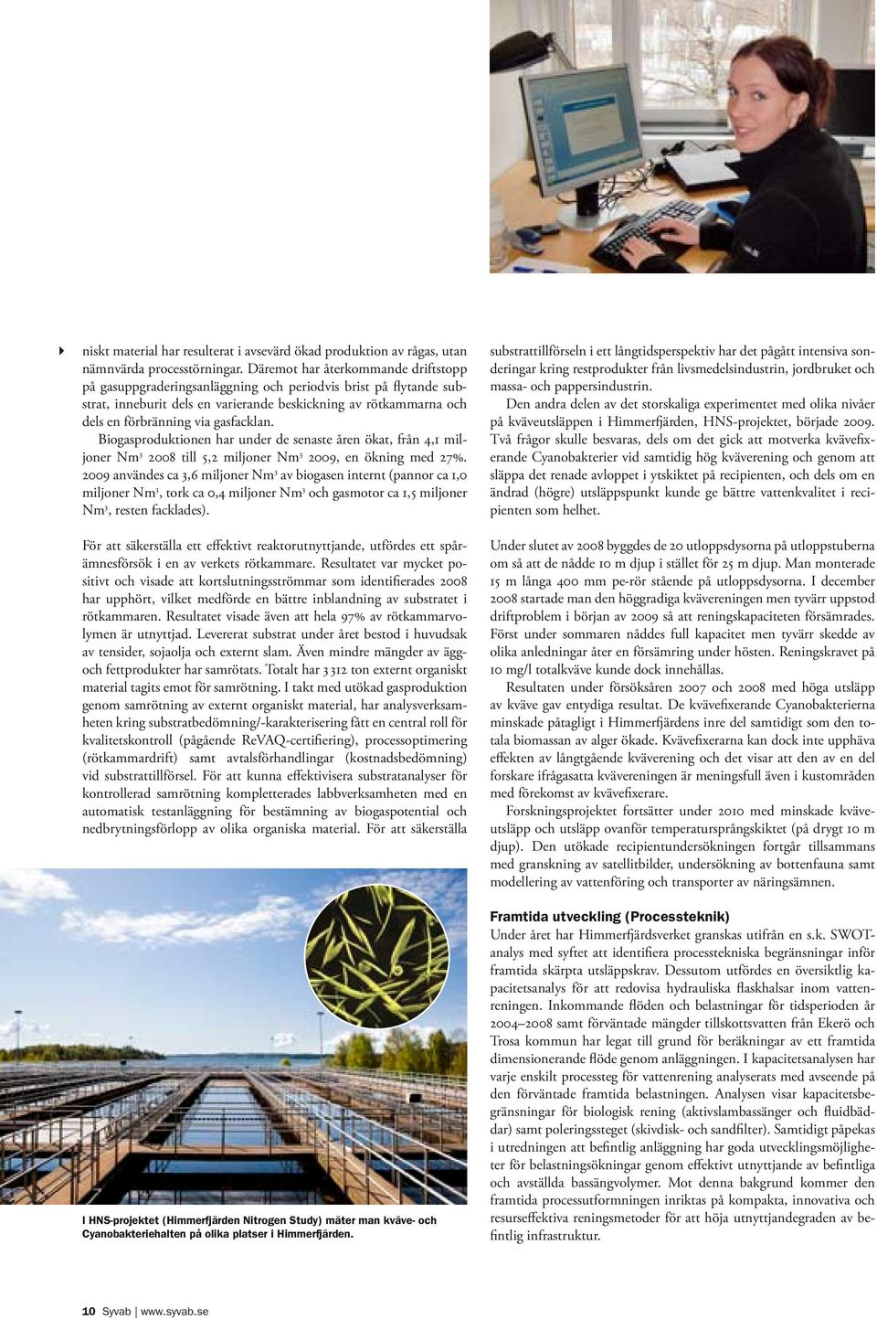 gasfacklan. Biogasproduktionen har under de senaste åren ökat, från 4,1 miljoner Nm 3 2008 till 5,2 miljoner Nm 3 2009, en ökning med 27%.