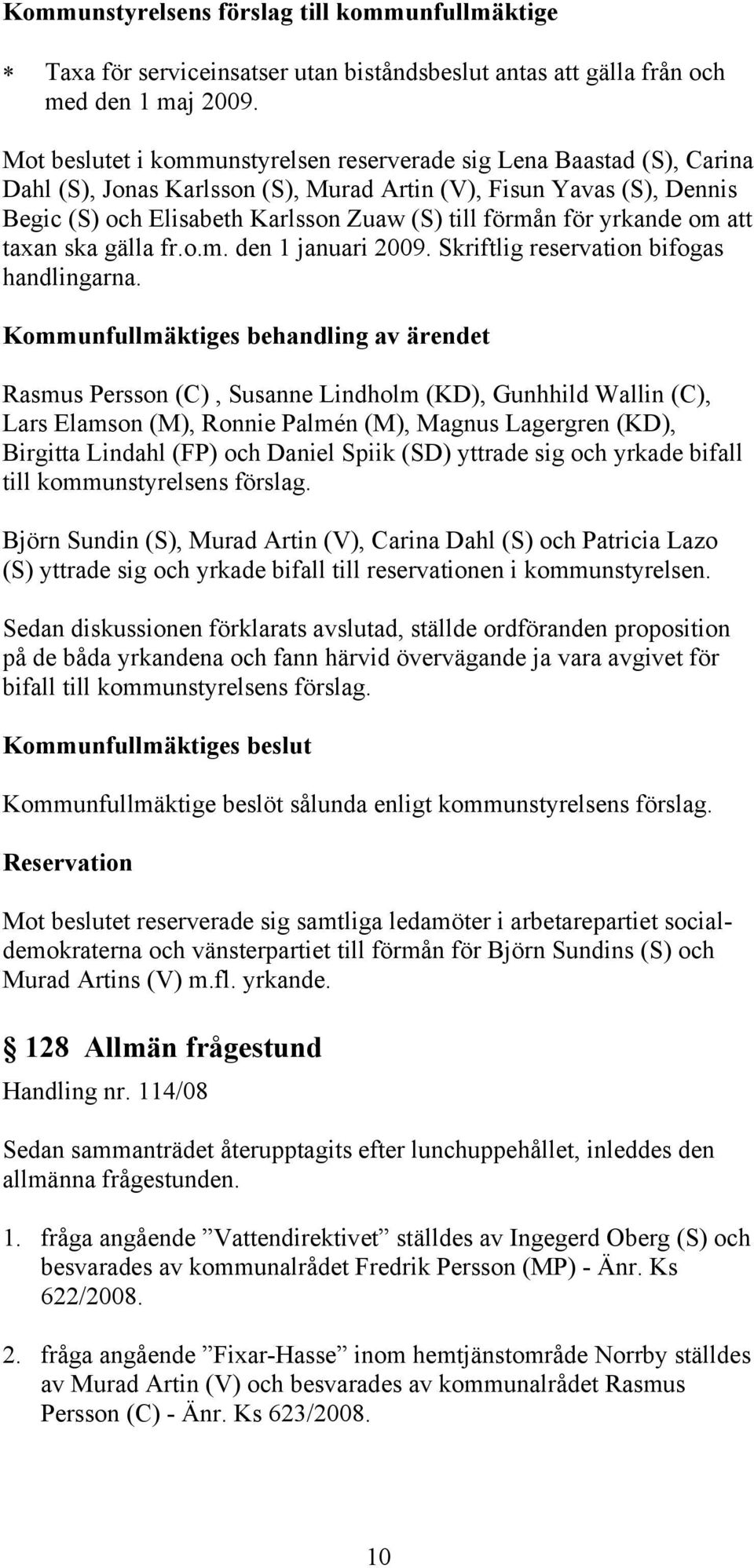 för yrkande om att taxan ska gälla fr.o.m. den 1 januari 2009. Skriftlig reservation bifogas handlingarna.