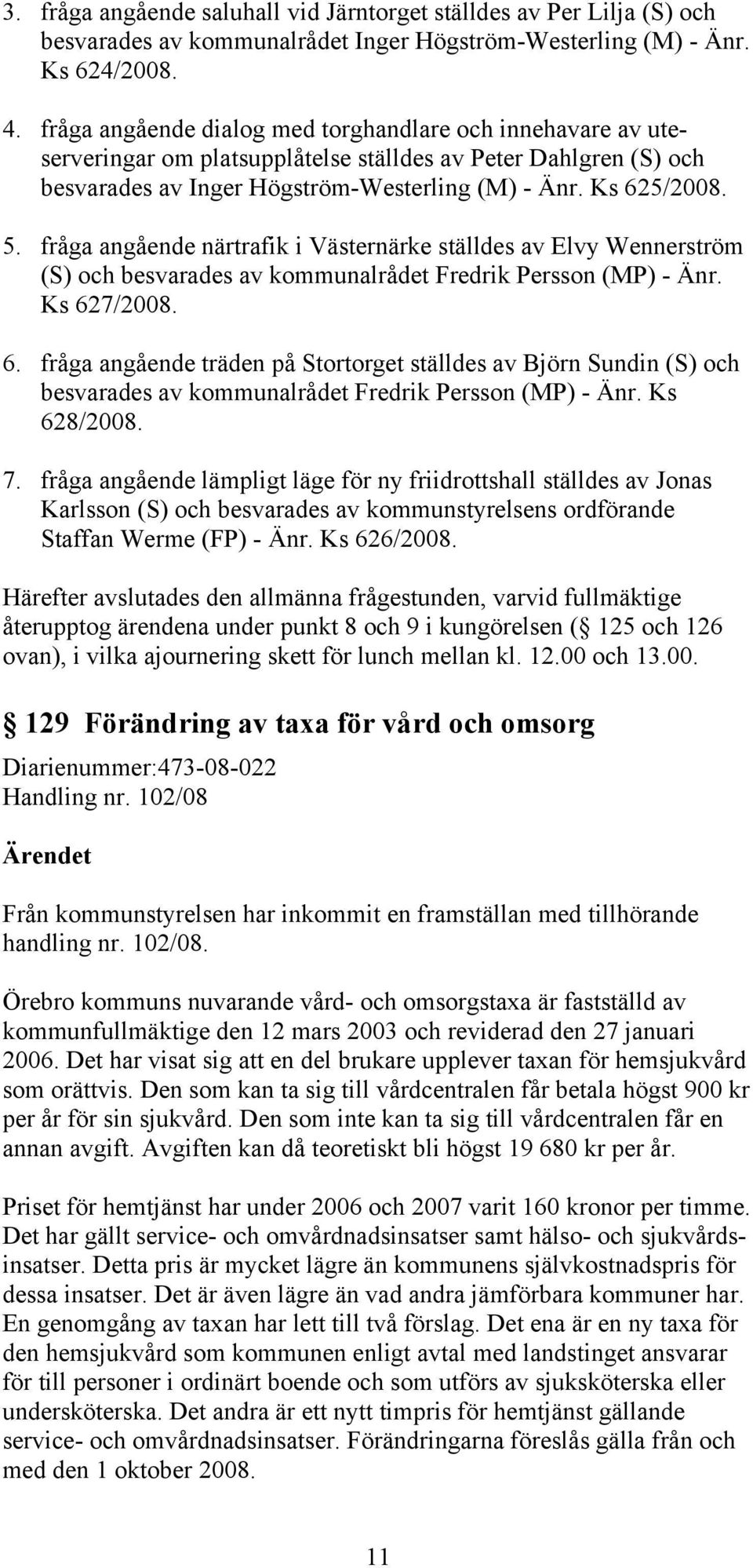 fråga angående närtrafik i Västernärke ställdes av Elvy Wennerström (S) och besvarades av kommunalrådet Fredrik Persson (MP) - Änr. Ks 62