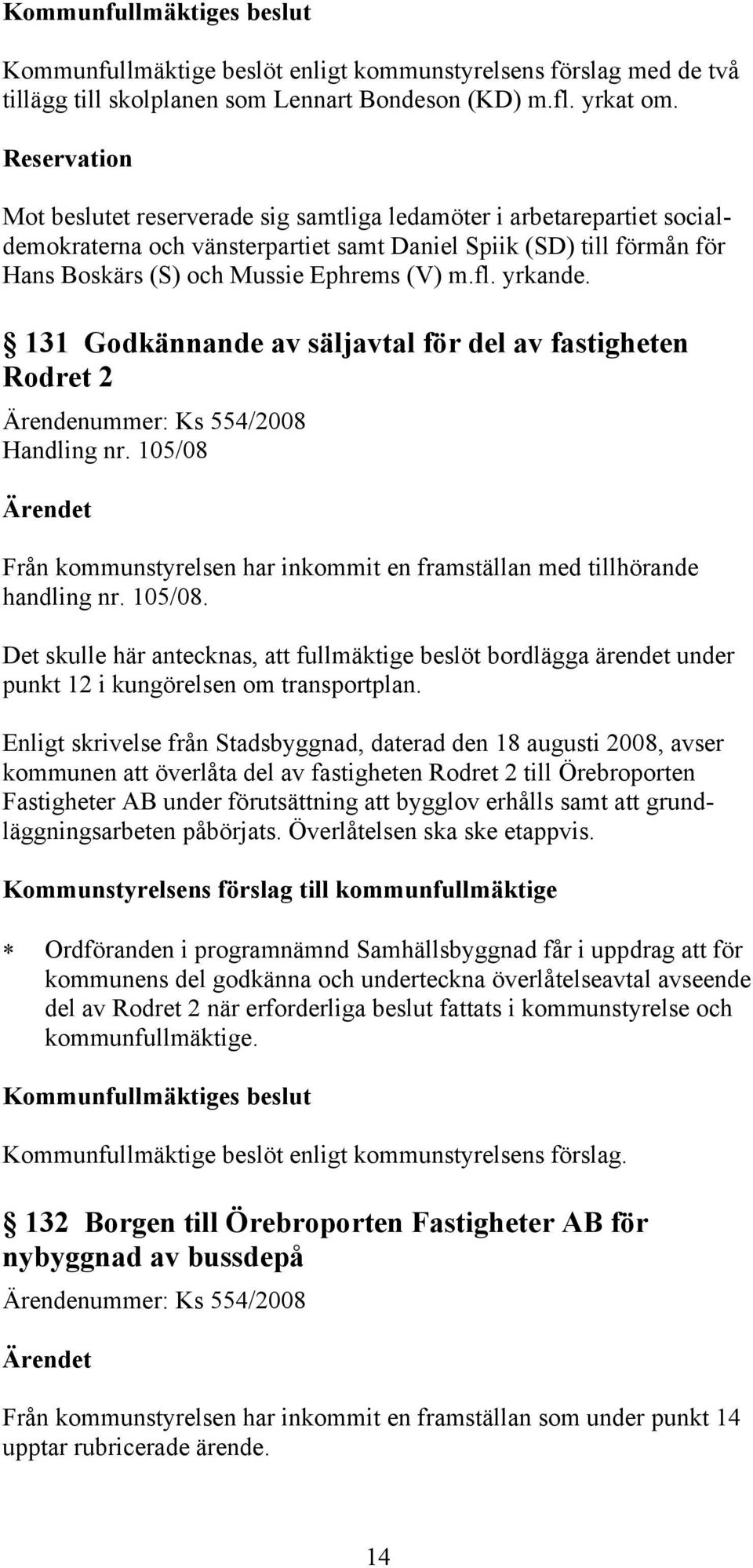 yrkande. 131 Godkännande av säljavtal för del av fastigheten Rodret 2 Ärendenummer: Ks 554/2008 Handling nr.