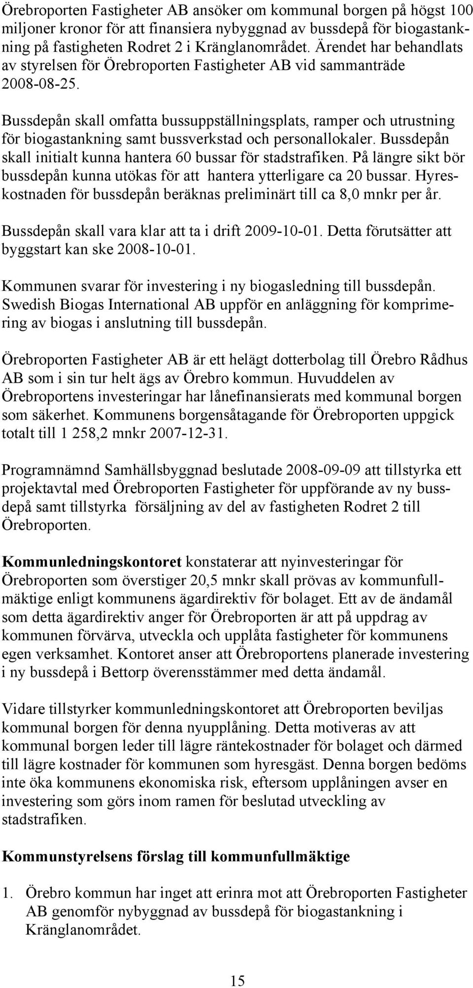 Bussdepån skall omfatta bussuppställningsplats, ramper och utrustning för biogastankning samt bussverkstad och personallokaler. Bussdepån skall initialt kunna hantera 60 bussar för stadstrafiken.