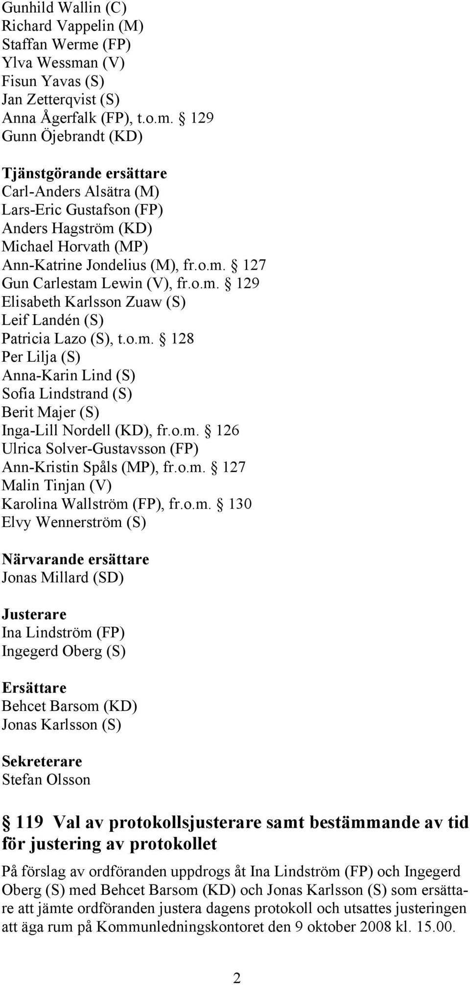 o.m. 127 Gun Carlestam Lewin (V), fr.o.m. 129 Elisabeth Karlsson Zuaw (S) Leif Landén (S) Patricia Lazo (S), t.o.m. 128 Per Lilja (S) Anna-Karin Lind (S) Sofia Lindstrand (S) Berit Majer (S) Inga-Lill Nordell (KD), fr.