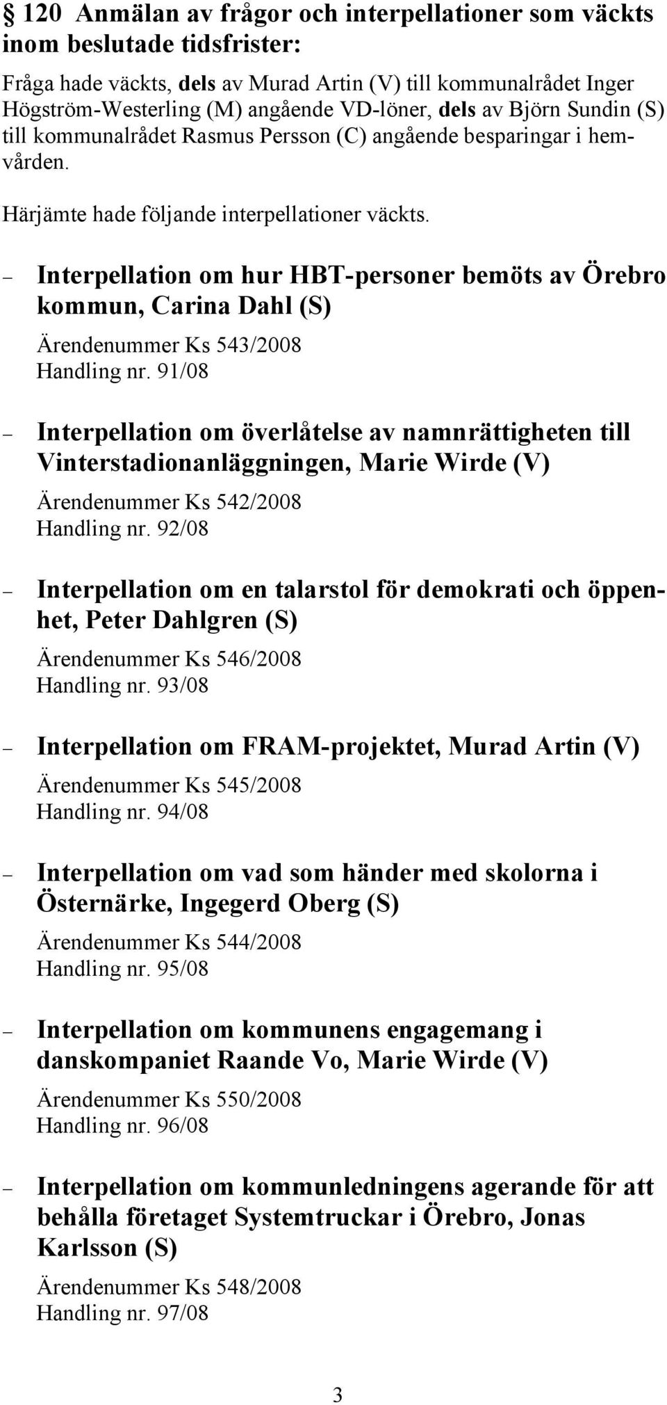 Interpellation om hur HBT-personer bemöts av Örebro kommun, Carina Dahl (S) Ärendenummer Ks 543/2008 Handling nr.