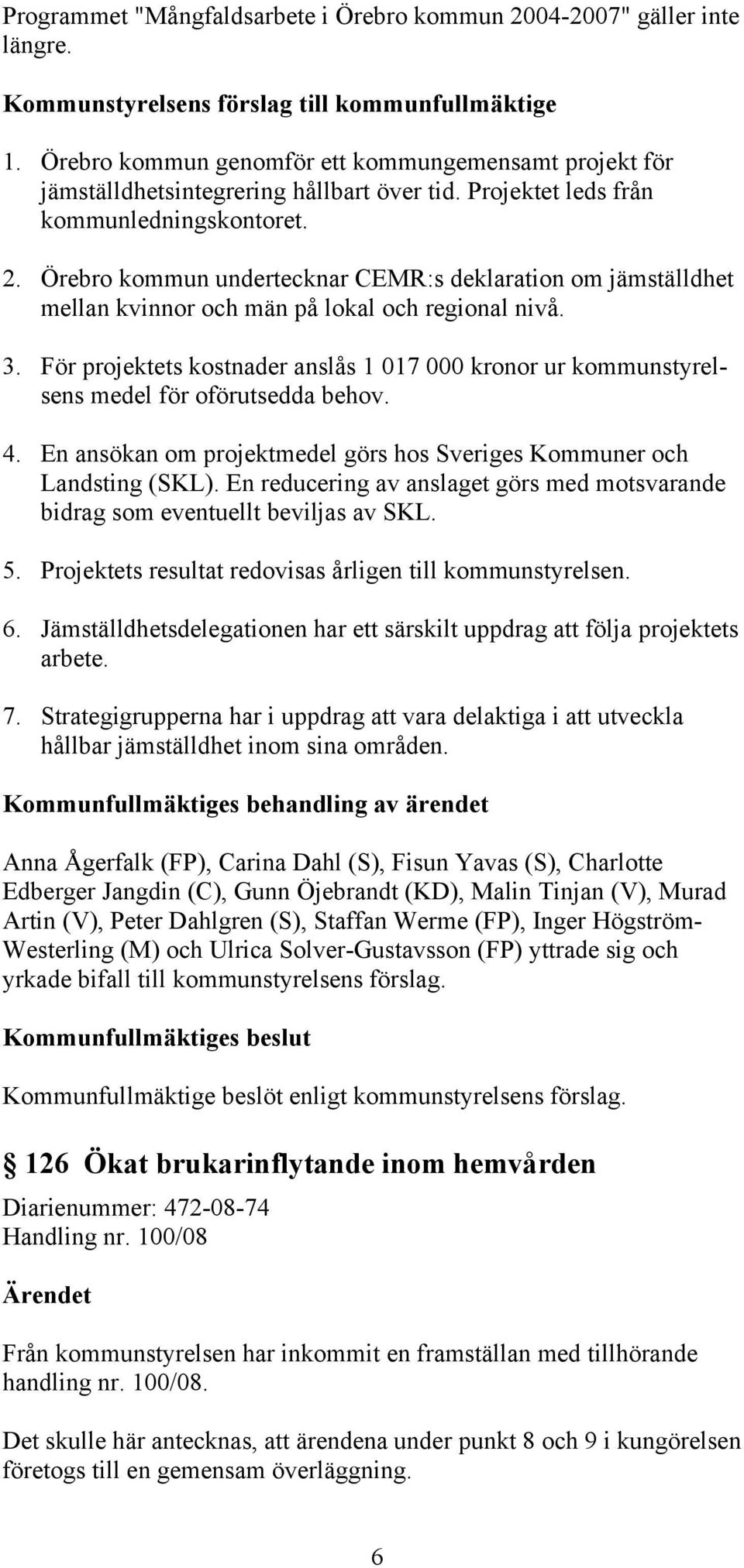 Örebro kommun undertecknar CEMR:s deklaration om jämställdhet mellan kvinnor och män på lokal och regional nivå. 3.