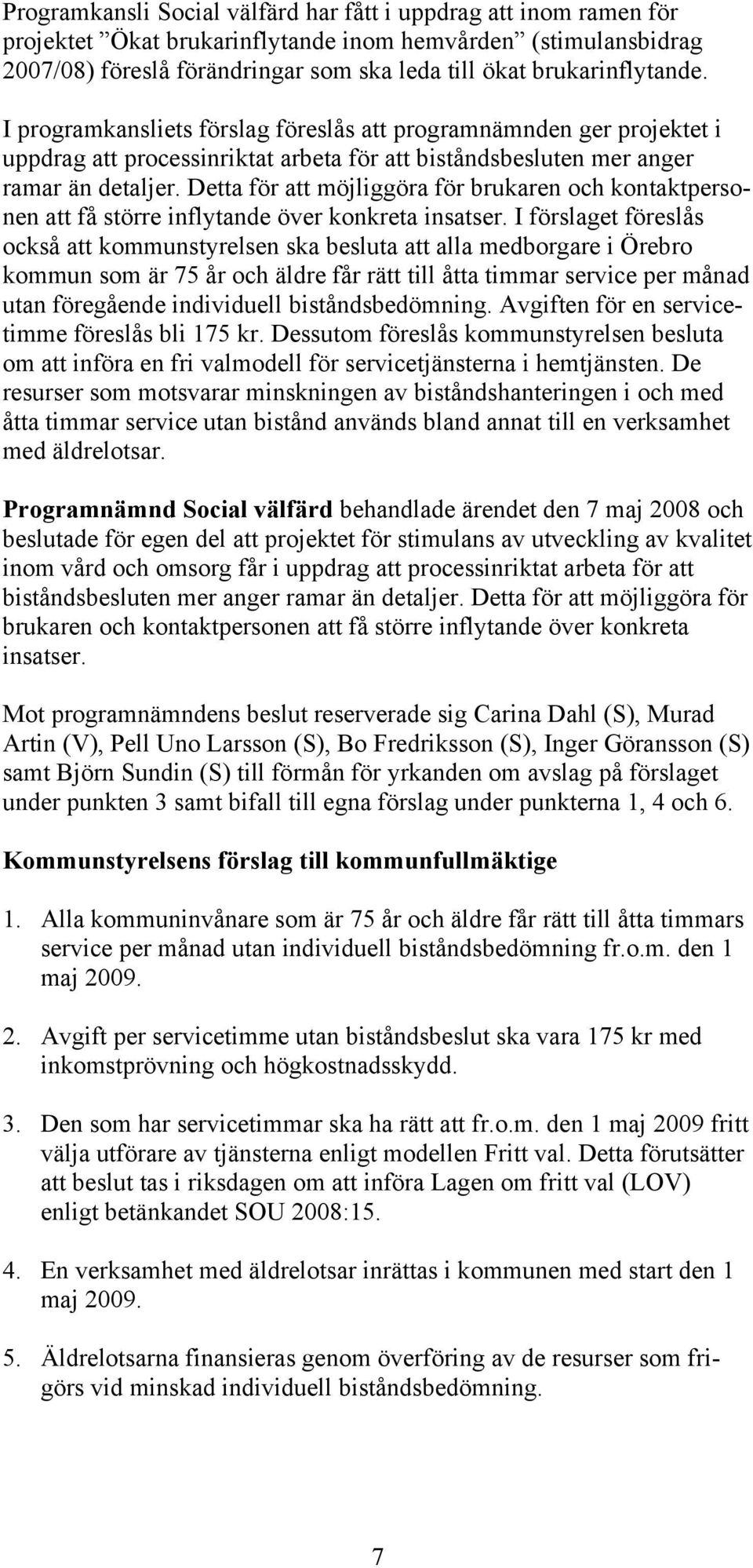 Detta för att möjliggöra för brukaren och kontaktpersonen att få större inflytande över konkreta insatser.