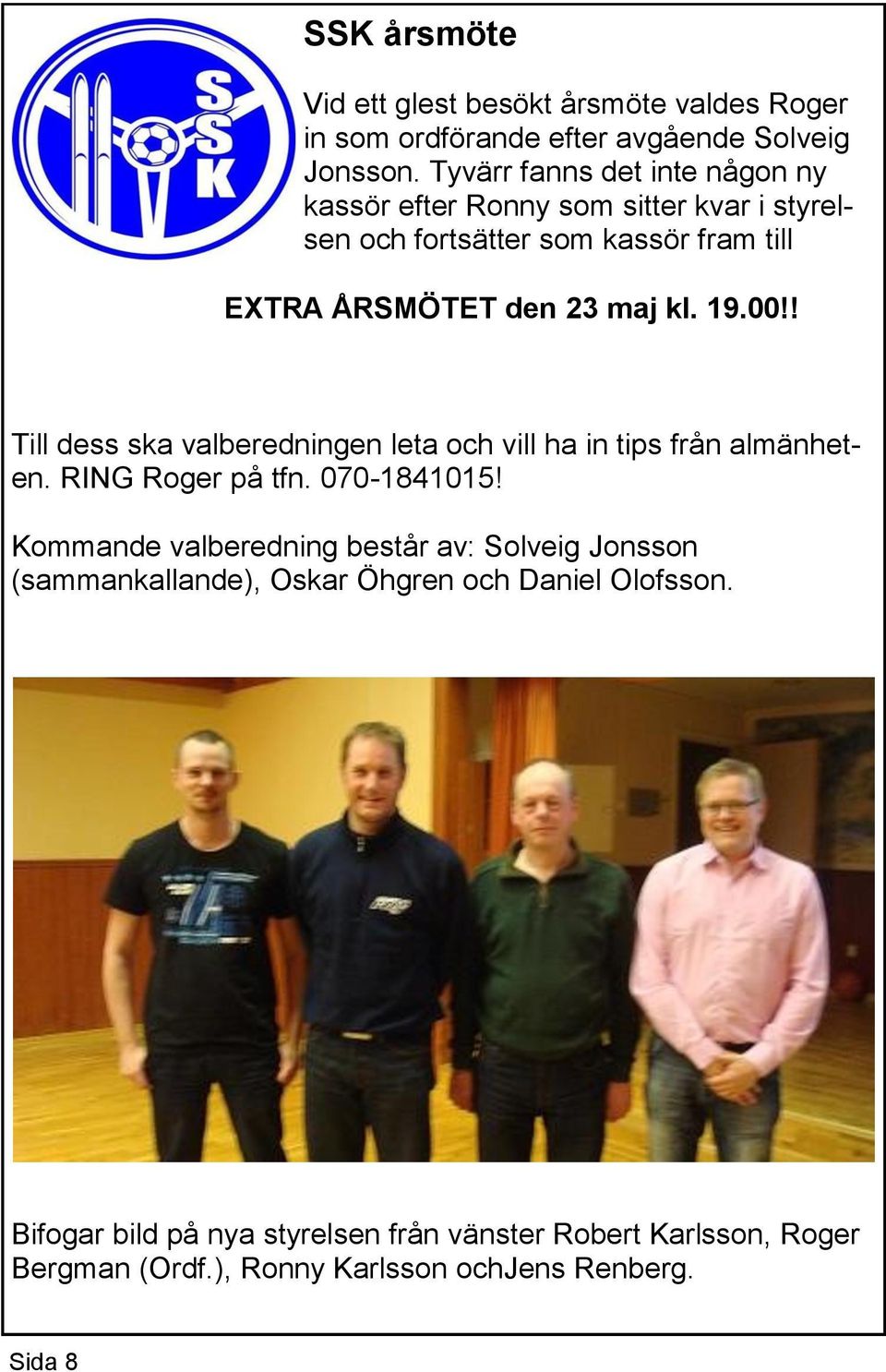 19.00!! Till dess ska valberedningen leta och vill ha in tips från almänheten. RING Roger på tfn. 070-1841015!