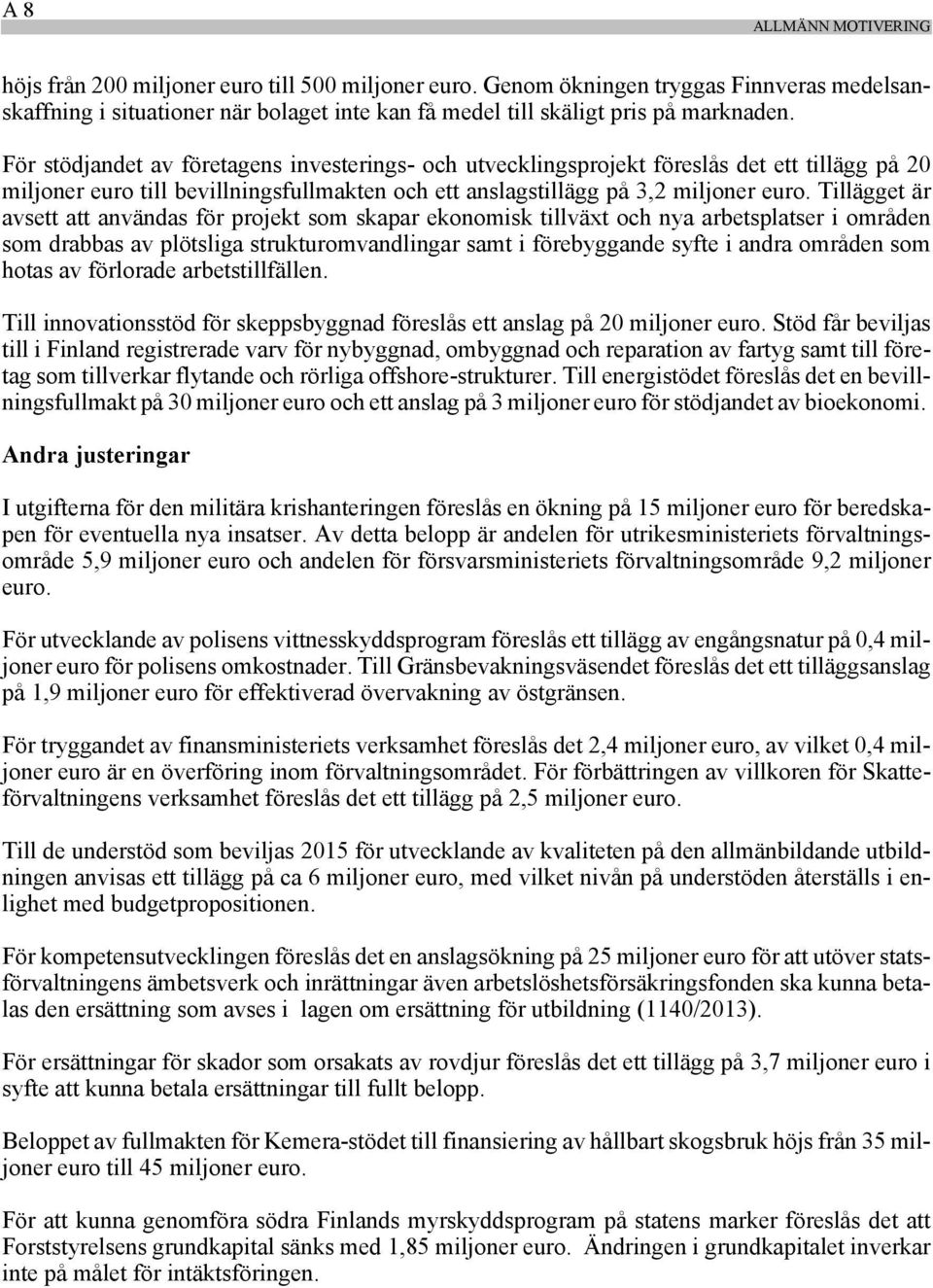 För stödjandet av företagens investerings- och utvecklingsprojekt föreslås det ett tillägg på 20 miljoner euro till bevillningsfullmakten och ett anslagstillägg på 3,2 miljoner euro.