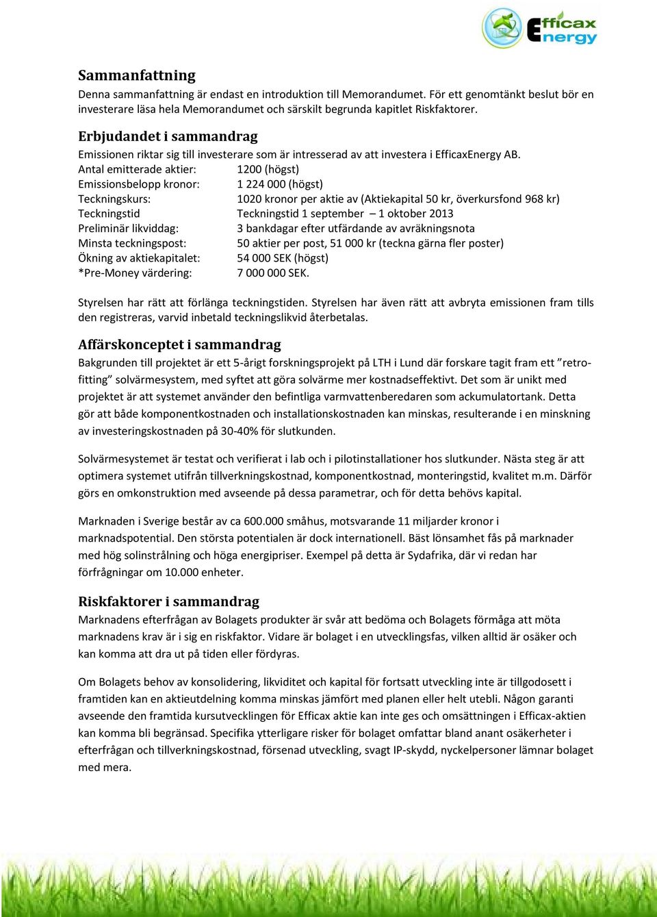 Antal emitterade aktier: 1200 (högst) Emissionsbelopp kronor: 1 224 000 (högst) Teckningskurs: 1020 kronor per aktie av (Aktiekapital 50 kr, överkursfond 968 kr) Teckningstid Teckningstid 1 september