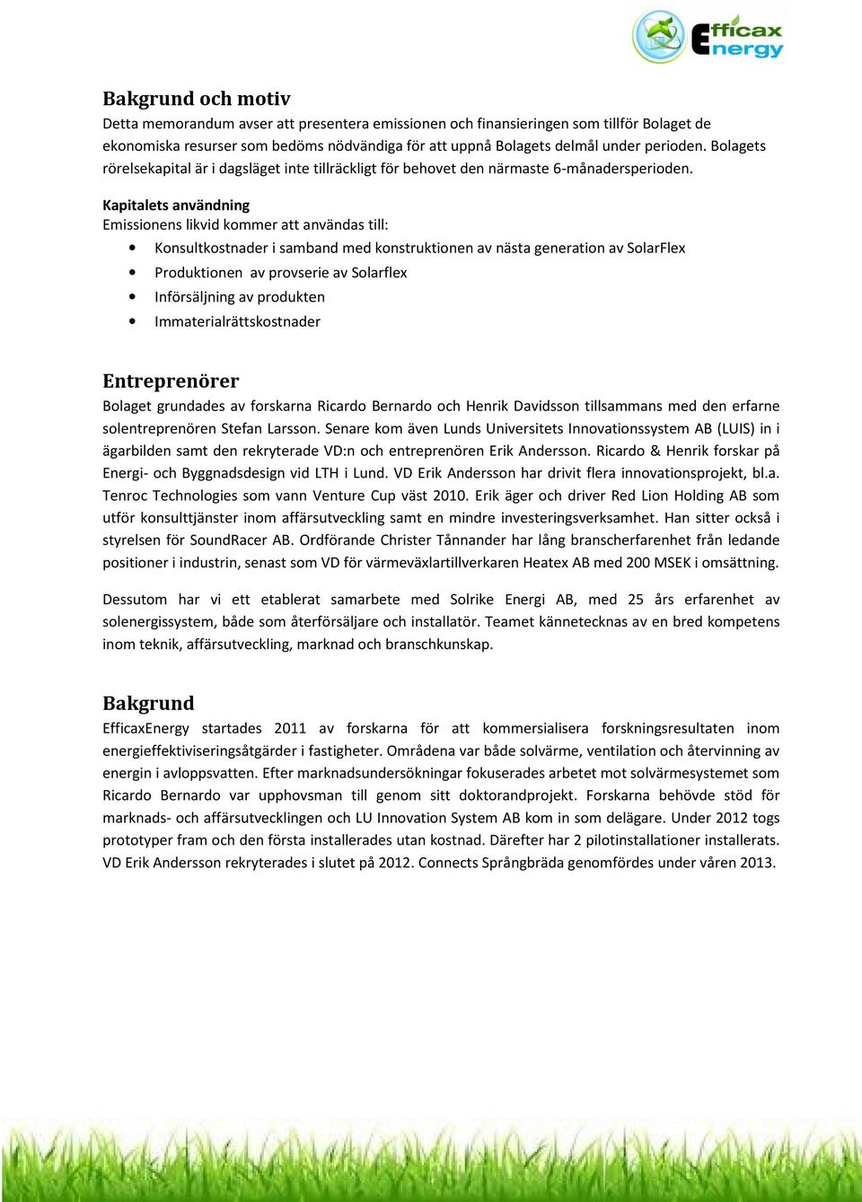 Kapitalets användning Emissionens likvid kommer att användas till: Konsultkostnader i samband med konstruktionen av nästa generation av SolarFlex Produktionen av provserie av Solarflex Införsäljning