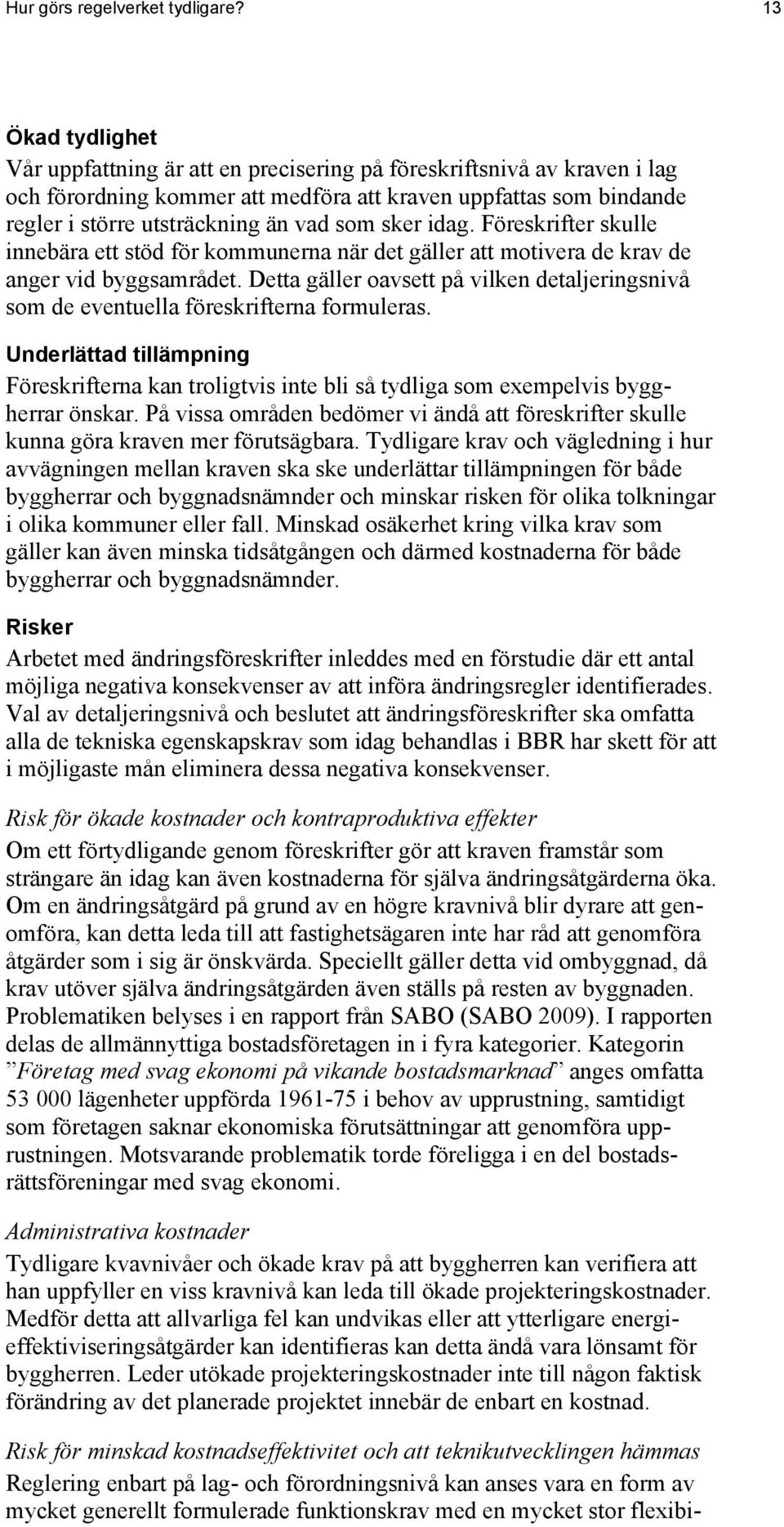 sker idag. Föreskrifter skulle innebära ett stöd för kommunerna när det gäller att motivera de krav de anger vid byggsamrådet.