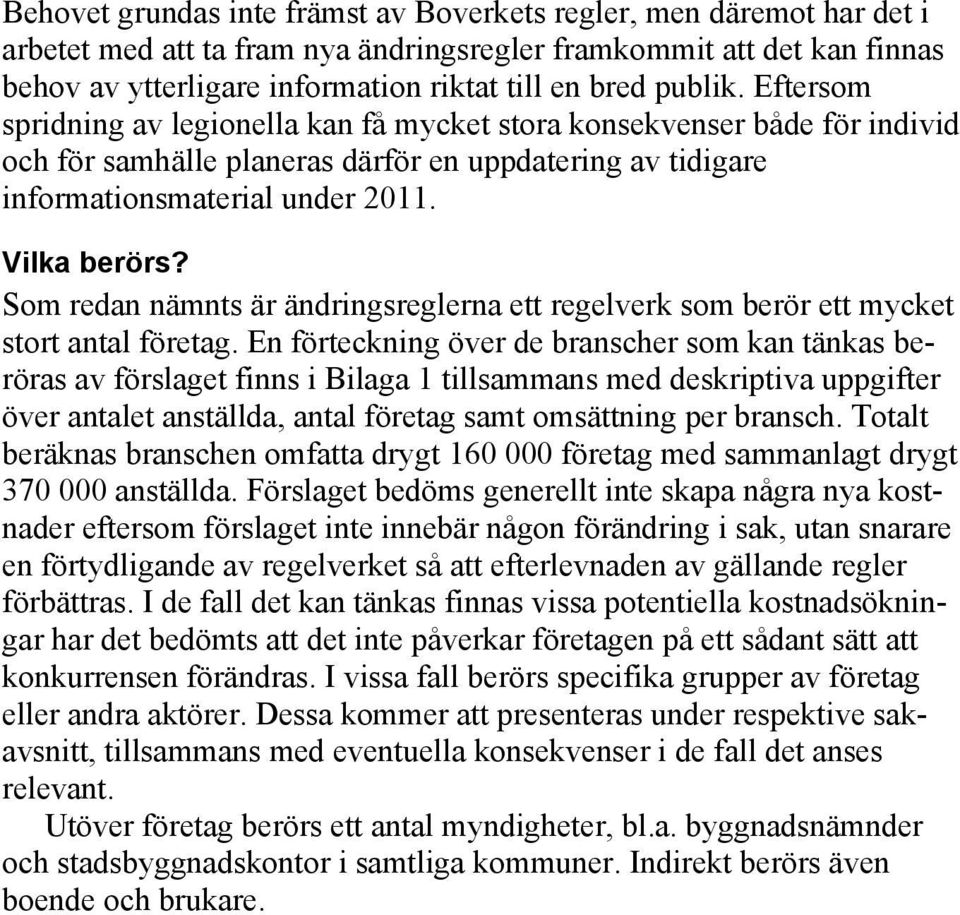 Som redan nämnts är ändringsreglerna ett regelverk som berör ett mycket stort antal företag.