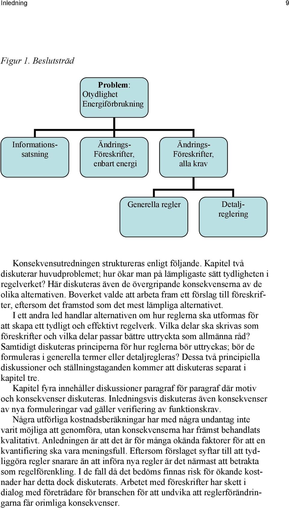 struktureras enligt följande. Kapitel två diskuterar huvudproblemet; hur ökar man på lämpligaste sätt tydligheten i regelverket?