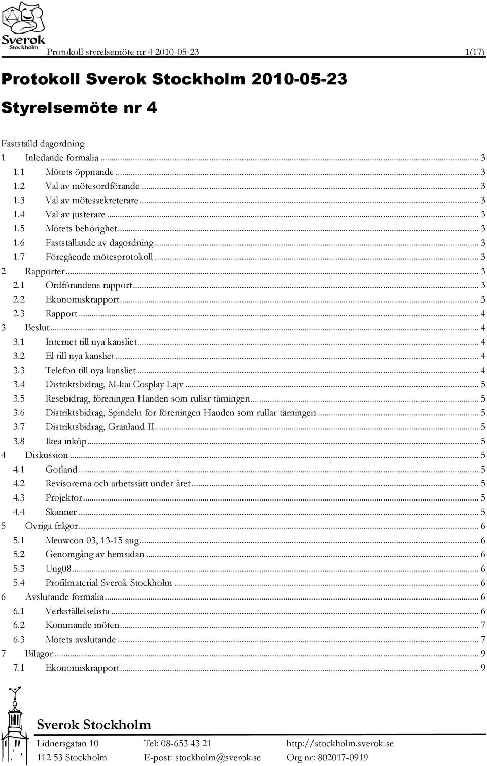 .. 3 2.3 Rapport... 4 3 Beslut... 4 3.1 Internet till nya kansliet... 4 3.2 El till nya kansliet... 4 3.3 Telefon till nya kansliet... 4 3.4 Distriktsbidrag, M-kai Cosplay Lajv... 5 3.