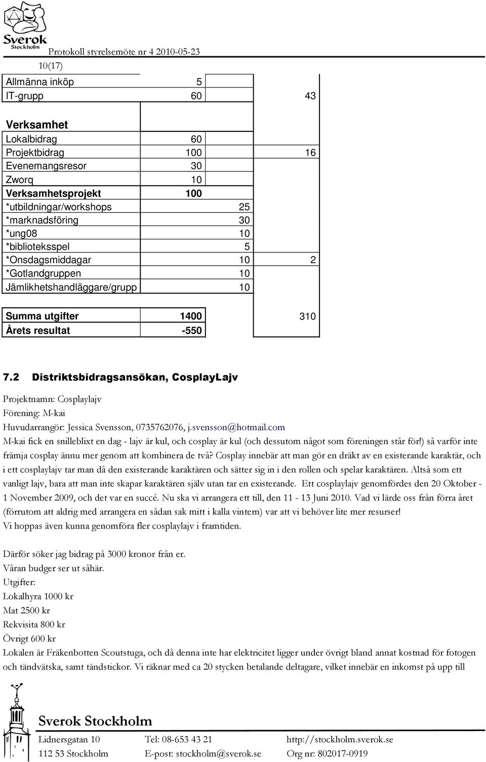 2 Distriktsbidragsansökan, CosplayLajv Projektnamn: Cosplaylajv Förening: M-kai Huvudarrangör: Jessica Svensson, 0735762076, j.svensson@hotmail.