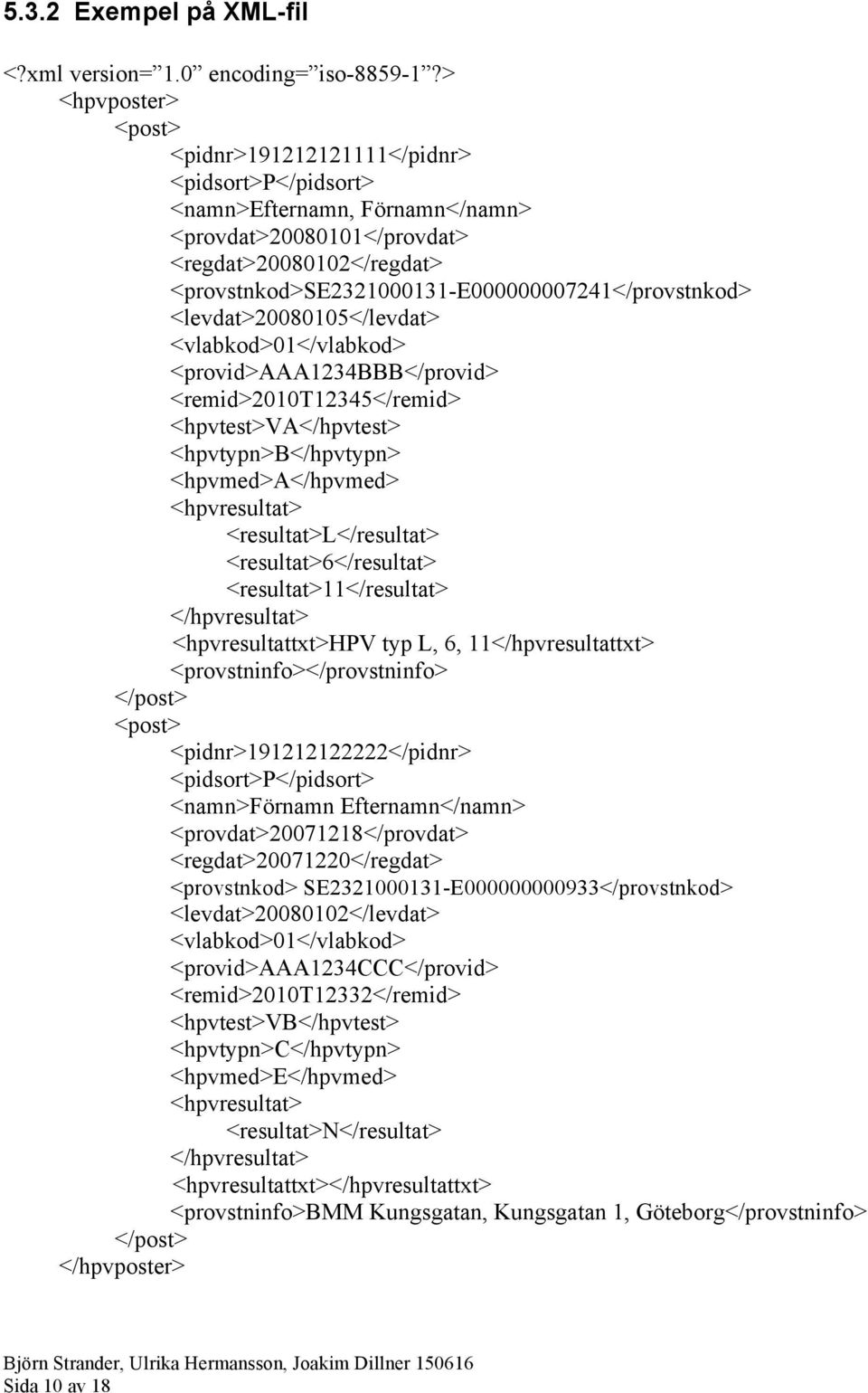 <provstnkod>se2321000131-e000000007241</provstnkod> <levdat>20080105</levdat> <vlabkod>01</vlabkod> <provid>aaa1234bbb</provid> <remid>2010t12345</remid> <hpvtest>va</hpvtest> <hpvtypn>b</hpvtypn>