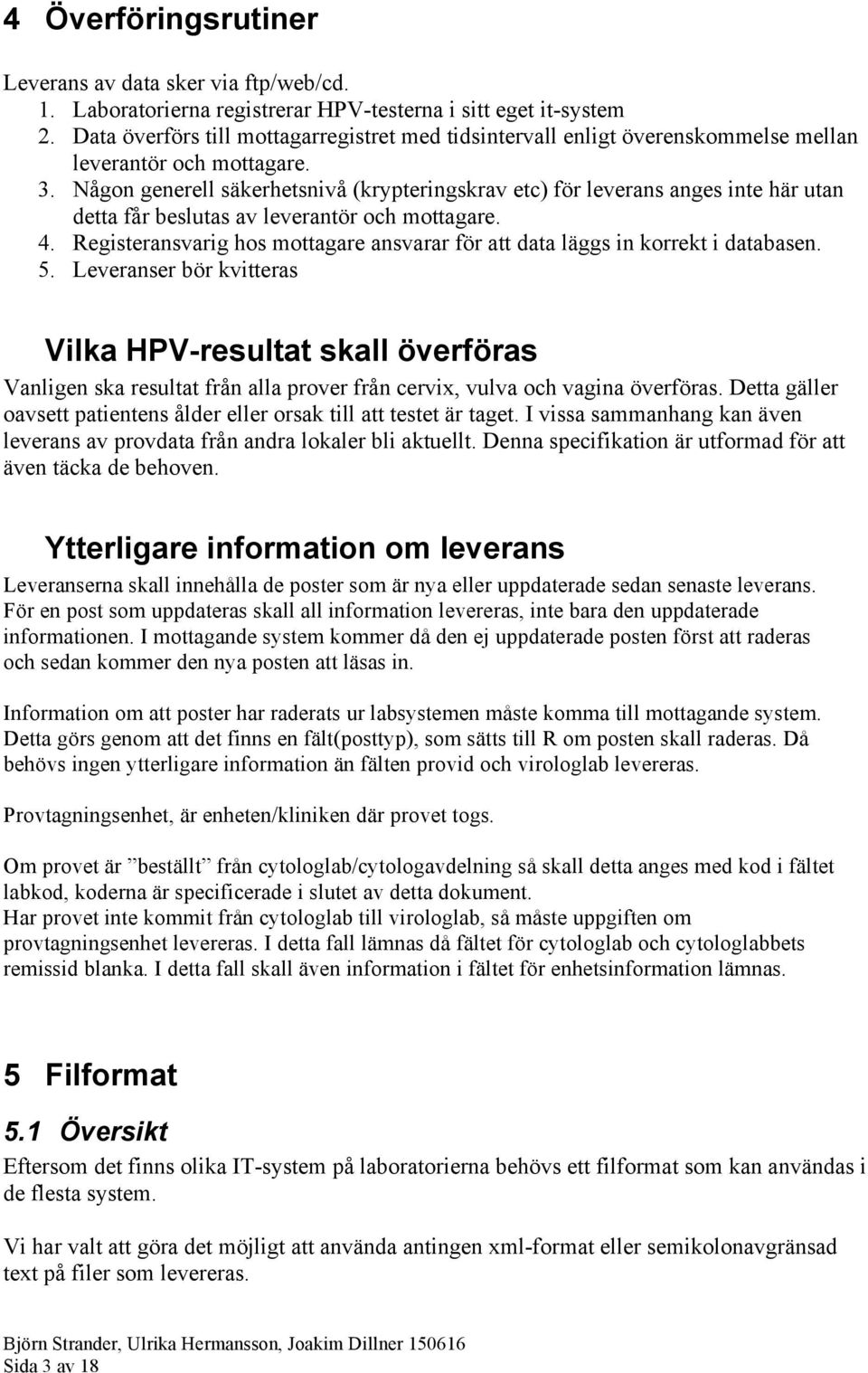 Någon generell säkerhetsnivå (krypteringskrav etc) för leverans anges inte här utan detta får beslutas av leverantör och mottagare. 4.