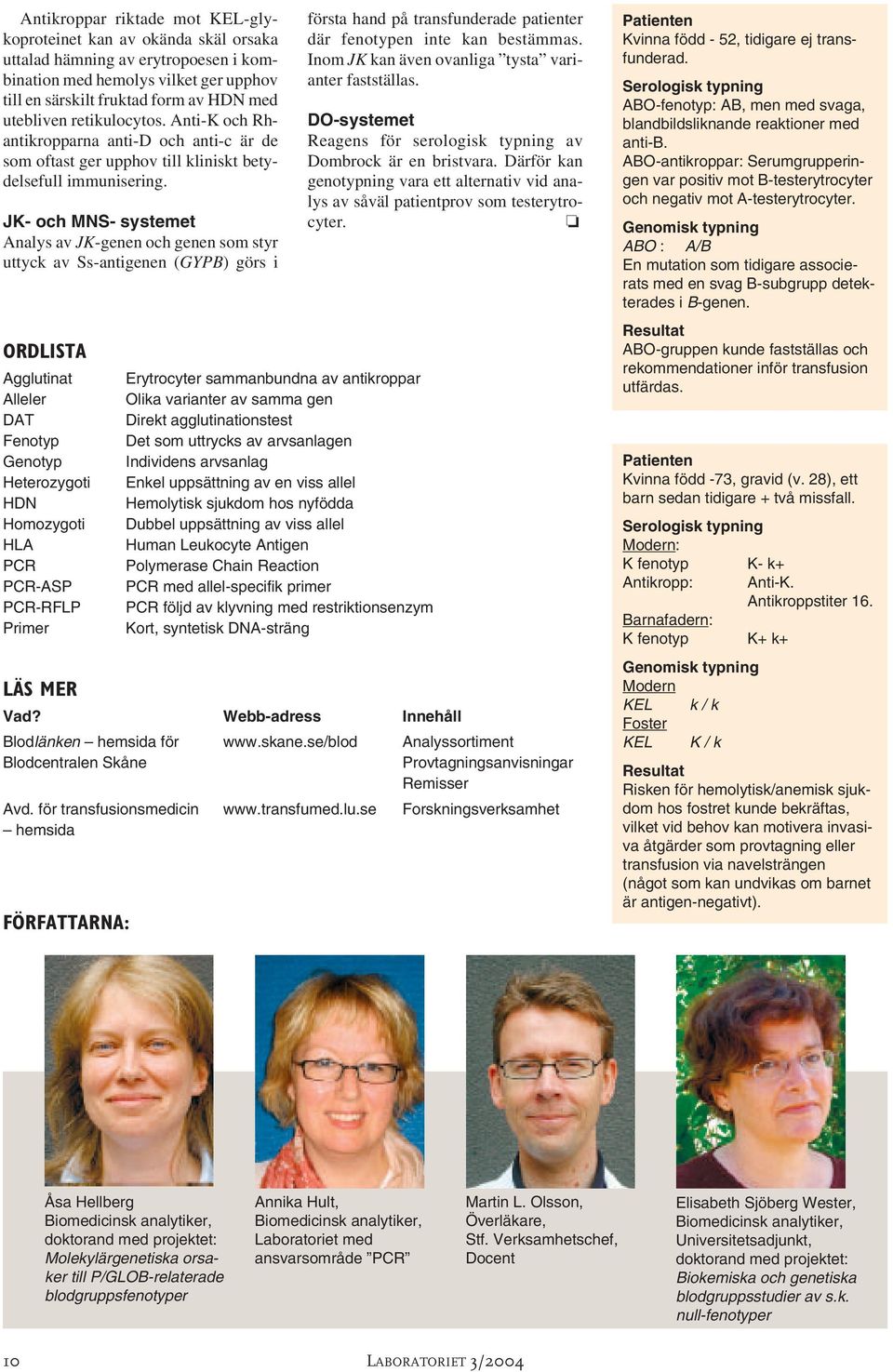 JK- och MNS- systemet Analys av JK-genen och genen som styr uttyck av Ss-antigenen (GYPB) görs i ORDLISTA Agglutinat Alleler DAT Fenotyp Genotyp Heterozygoti HDN Homozygoti HLA PCR PCR-ASP PCR-RFLP