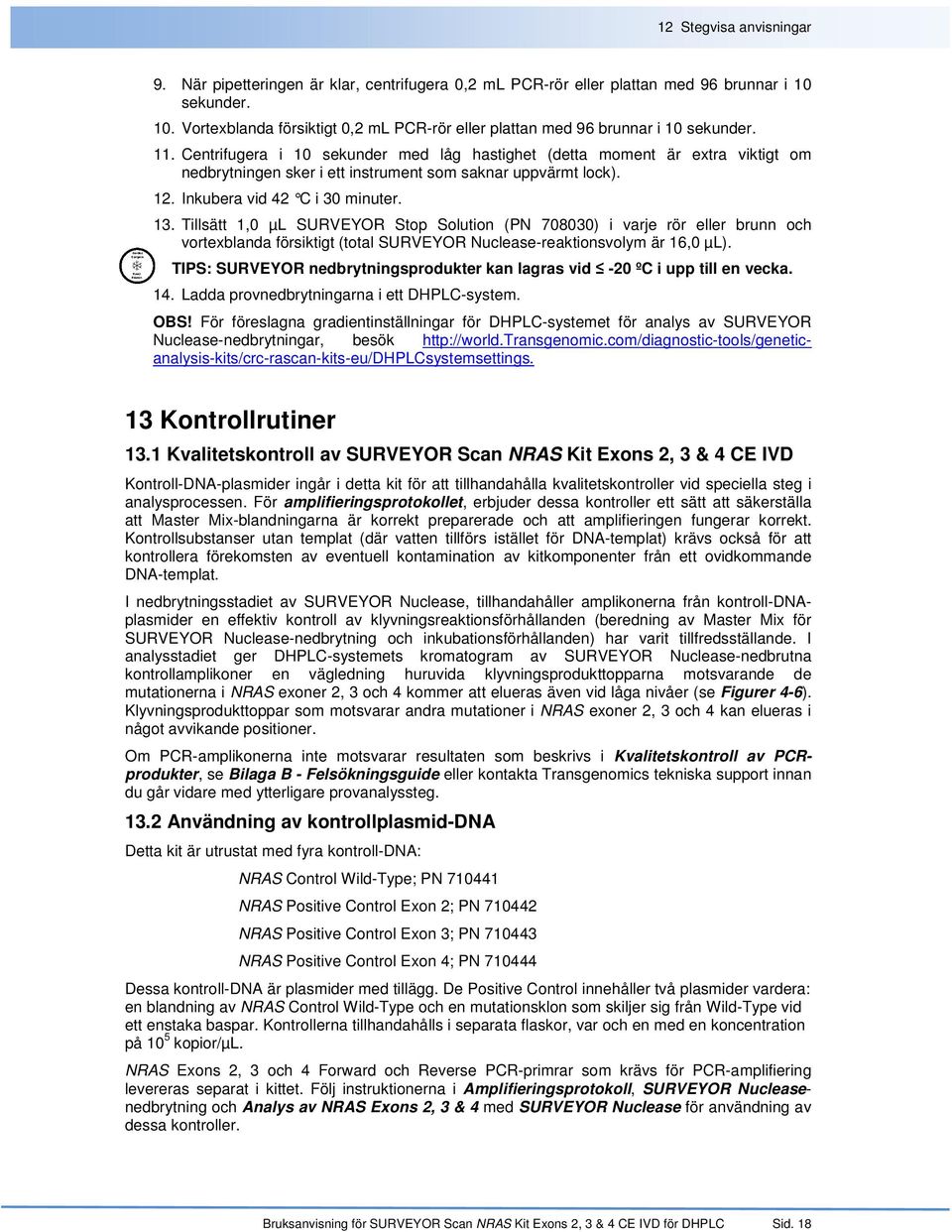 Tillsätt 1,0 µl SURVEYOR Stop Solution (PN 708030) i varje rör eller brunn och vortexblanda försiktigt (total SURVEYOR Nuclease-reaktionsvolym är 16,0 µl).