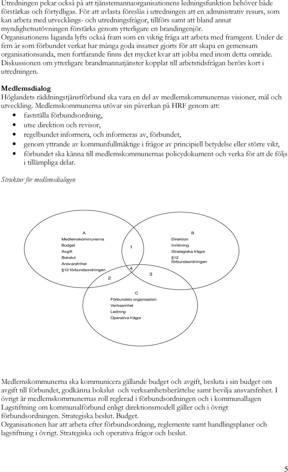 ytterligare en brandingenjör. Organisationens laganda lyfts också fram som en viktig fråga att arbeta med framgent.