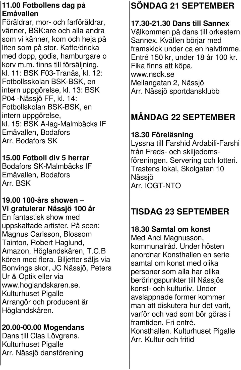 15: BSK A-lag-Malmbäcks IF Emåvallen, Bodafors Arr. Bodafors SK 15.00 Fotboll div 5 herrar Bodafors SK-Malmbäcks IF Emåvallen, Bodafors Arr. BSK 19.