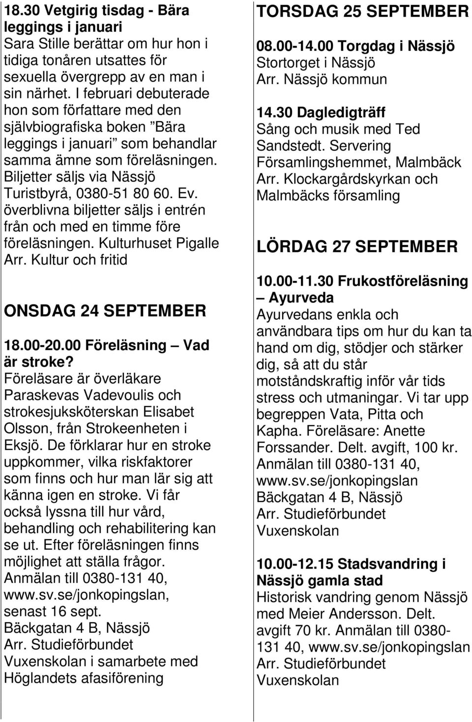 överblivna biljetter säljs i entrén från och med en timme före föreläsningen. Arr. Kultur och fritid ONSDAG 24 SEPTEMBER 18.00-20.00 Föreläsning Vad är stroke?