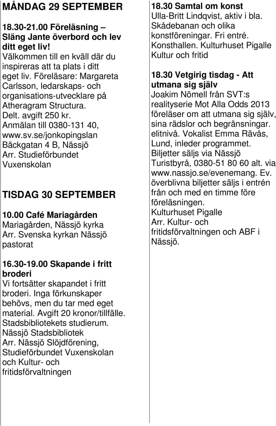 se/jonkopingslan Bäckgatan 4 B, Nässjö Vuxenskolan TISDAG 30 SEPTEMBER 10.00 Café Mariagården Mariagården, Nässjö kyrka Arr. Svenska kyrkan Nässjö pastorat 18.