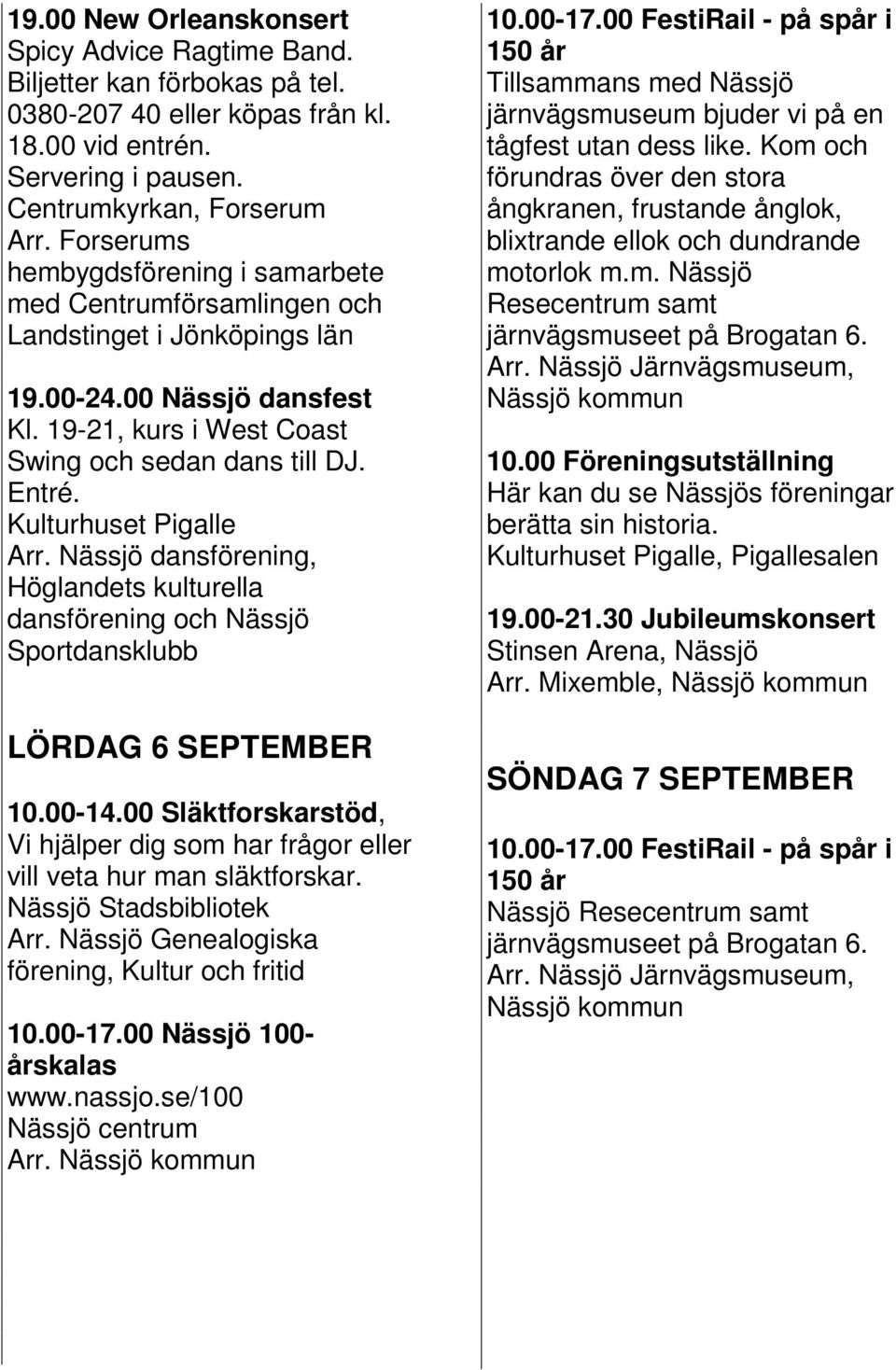 Nässjö dansförening, Höglandets kulturella dansförening och Nässjö Sportdansklubb LÖRDAG 6 SEPTEMBER 10.00-14.00 Släktforskarstöd, Vi hjälper dig som har frågor eller vill veta hur man släktforskar.