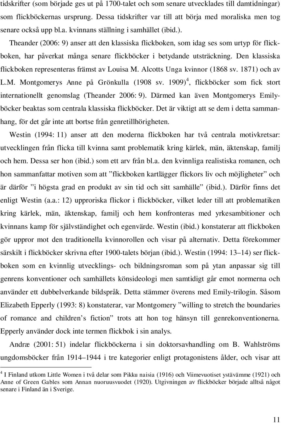 Den klassiska flickboken representeras främst av Louisa M. Alcotts Unga kvinnor (1868 sv. 1871) och av L.M. Montgomerys Anne på Grönkulla (1908 sv.