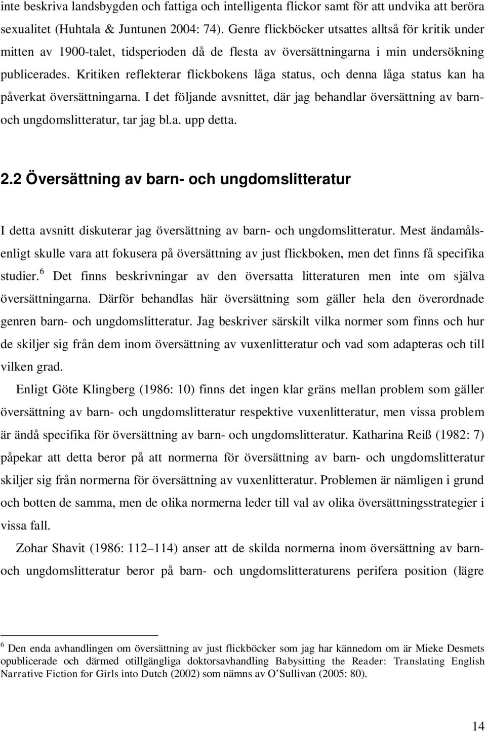 Kritiken reflekterar flickbokens låga status, och denna låga status kan ha påverkat översättningarna. I det följande avsnittet, där jag behandlar översättning av barnoch ungdomslitteratur, tar jag bl.