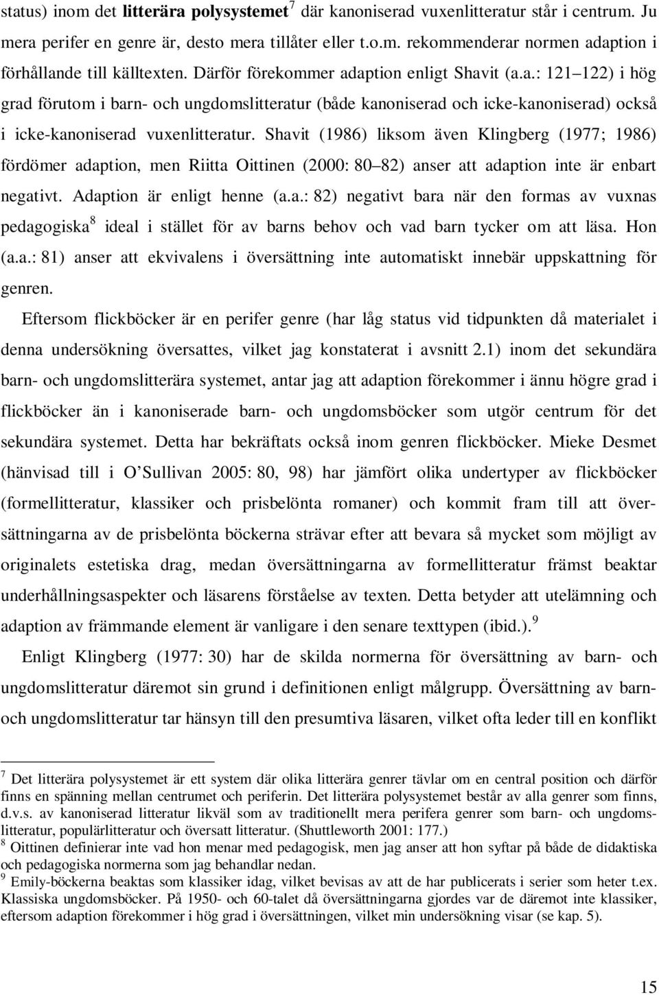 Shavit (1986) liksom även Klingberg (1977; 1986) fördömer adaption, men Riitta Oittinen (2000: 80 82) anser att adaption inte är enbart negativt. Adaption är enligt henne (a.a.: 82) negativt bara när den formas av vuxnas pedagogiska 8 ideal i stället för av barns behov och vad barn tycker om att läsa.