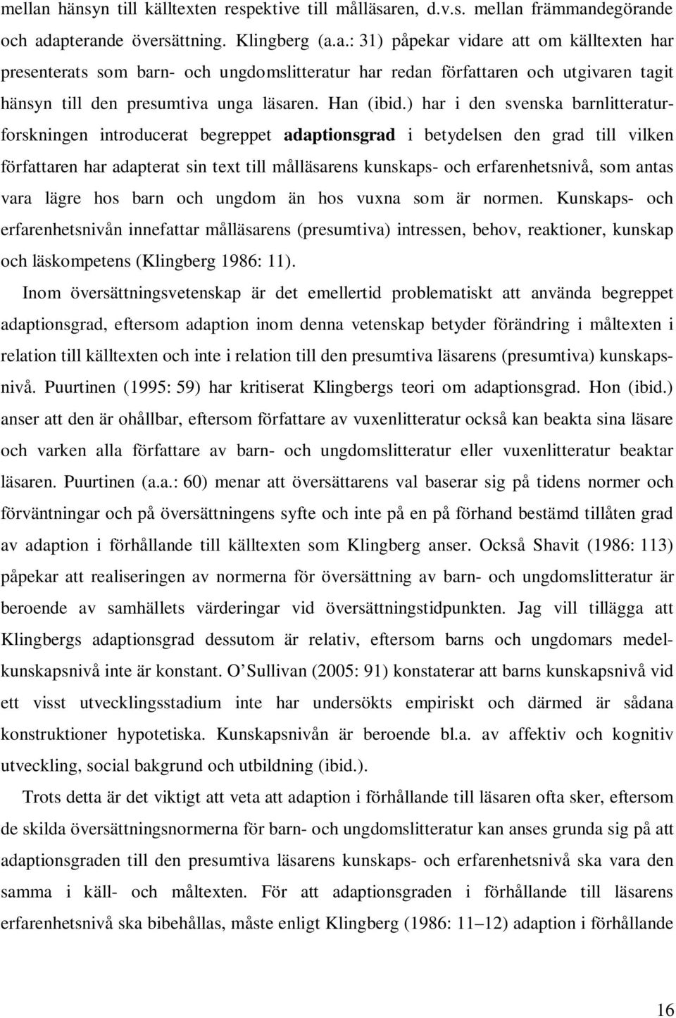 ) har i den svenska barnlitteraturforskningen introducerat begreppet adaptionsgrad i betydelsen den grad till vilken författaren har adapterat sin text till målläsarens kunskaps- och erfarenhetsnivå,