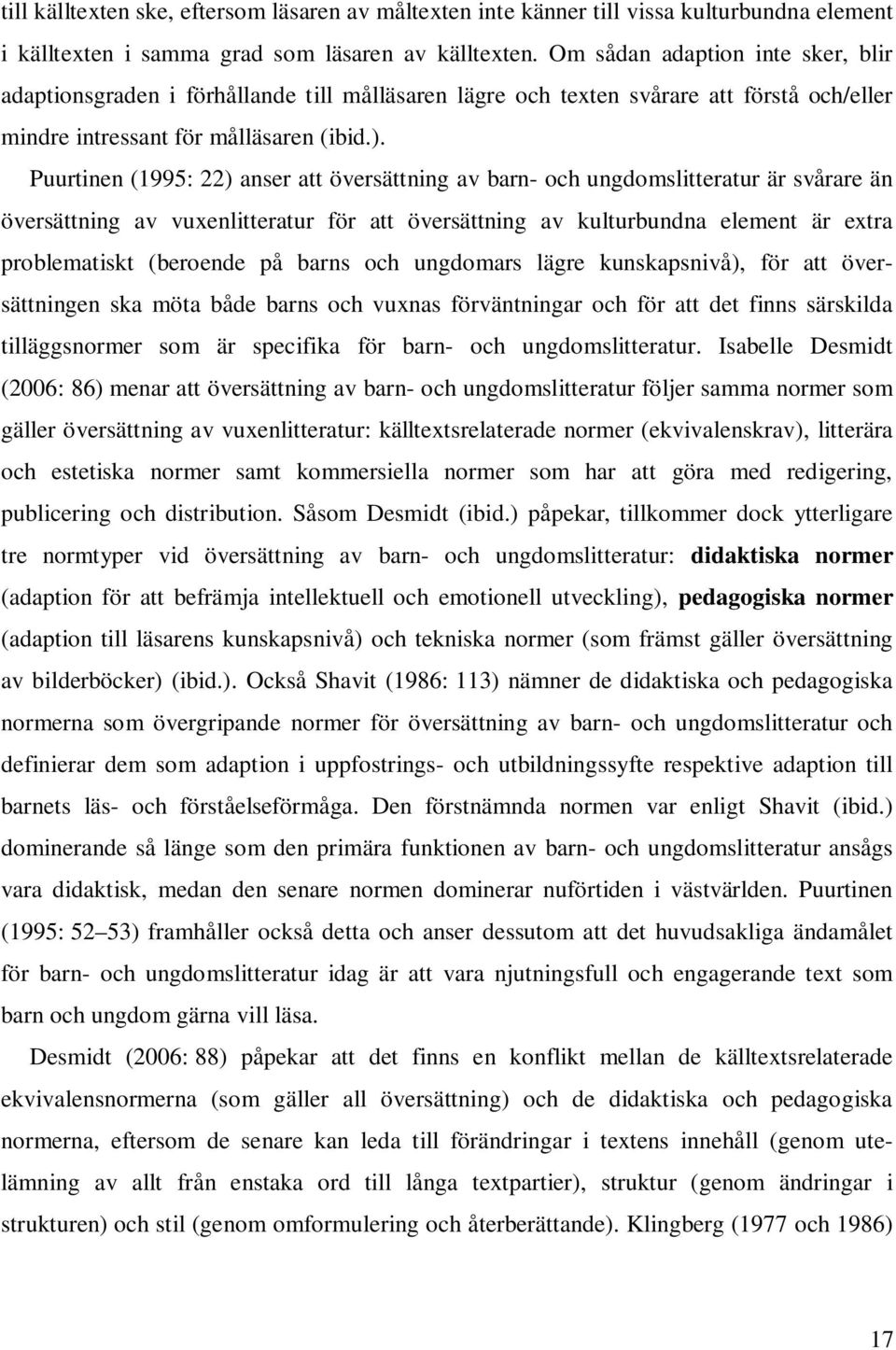 Puurtinen (1995: 22) anser att översättning av barn- och ungdomslitteratur är svårare än översättning av vuxenlitteratur för att översättning av kulturbundna element är extra problematiskt (beroende