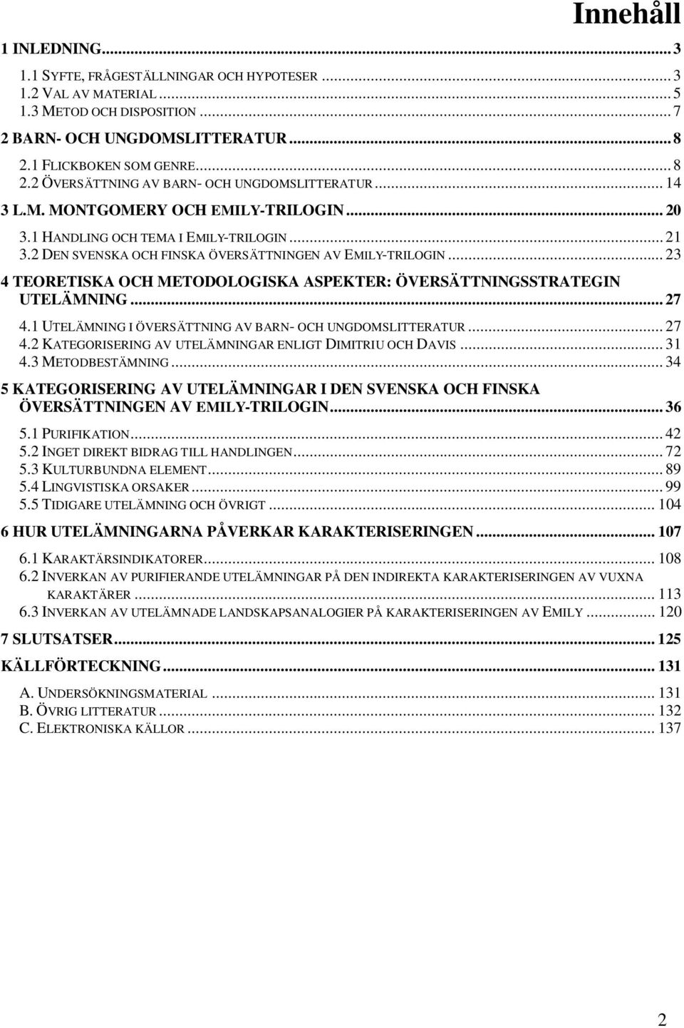 2 DEN SVENSKA OCH FINSKA ÖVERSÄTTNINGEN AV EMILY-TRILOGIN... 23 4 TEORETISKA OCH METODOLOGISKA ASPEKTER: ÖVERSÄTTNINGSSTRATEGIN UTELÄMNING... 27 4.