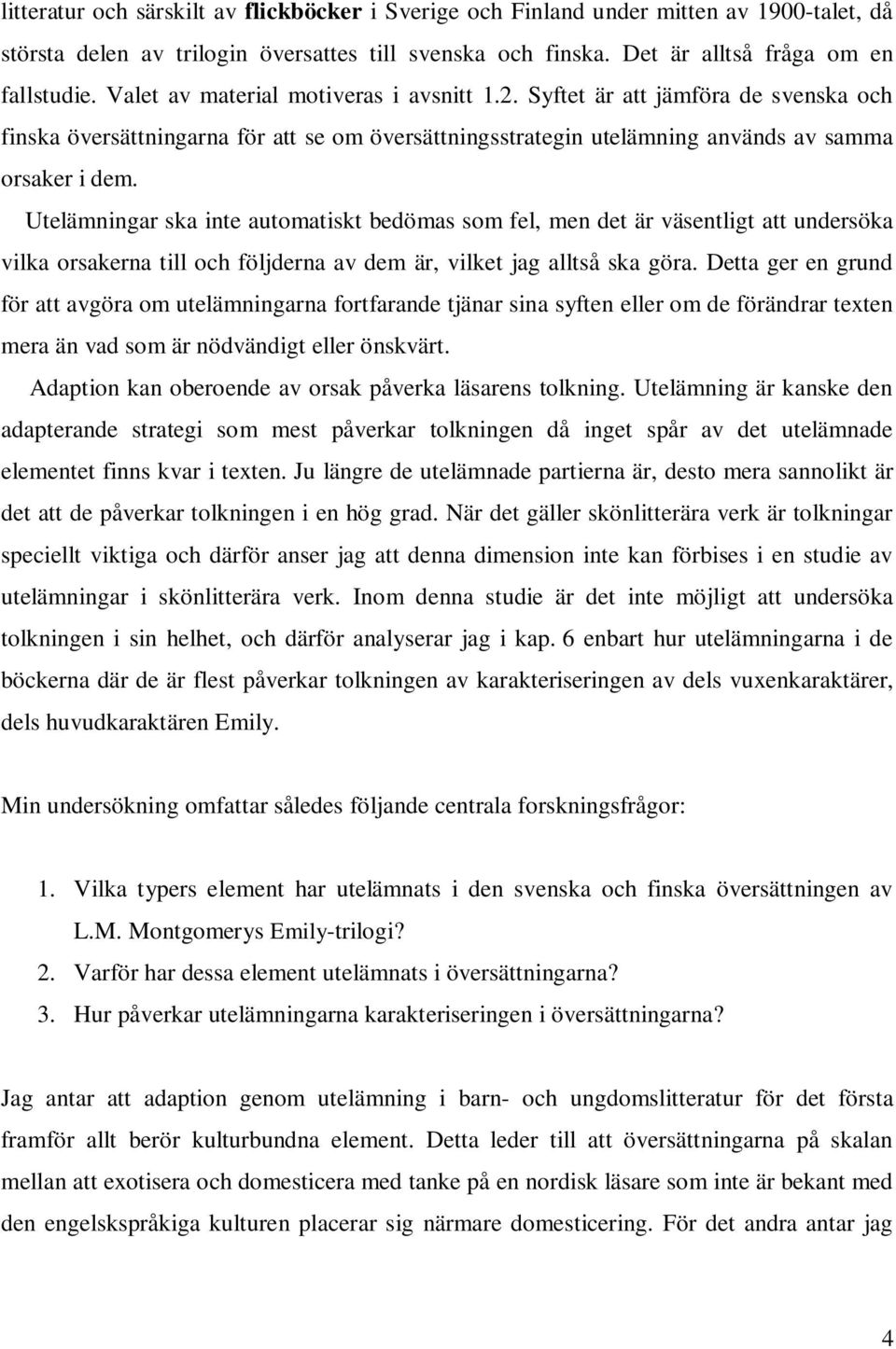 Utelämningar ska inte automatiskt bedömas som fel, men det är väsentligt att undersöka vilka orsakerna till och följderna av dem är, vilket jag alltså ska göra.