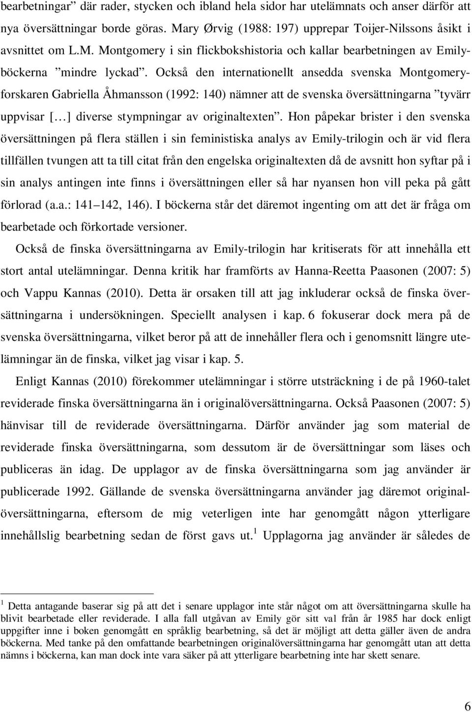 Också den internationellt ansedda svenska Montgomeryforskaren Gabriella Åhmansson (1992: 140) nämner att de svenska översättningarna tyvärr uppvisar [ ] diverse stympningar av originaltexten.