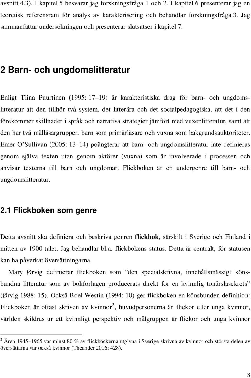 2 Barn- och ungdomslitteratur Enligt Tiina Puurtinen (1995: 17 19) är karakteristiska drag för barn- och ungdomslitteratur att den tillhör två system, det litterära och det socialpedagogiska, att det