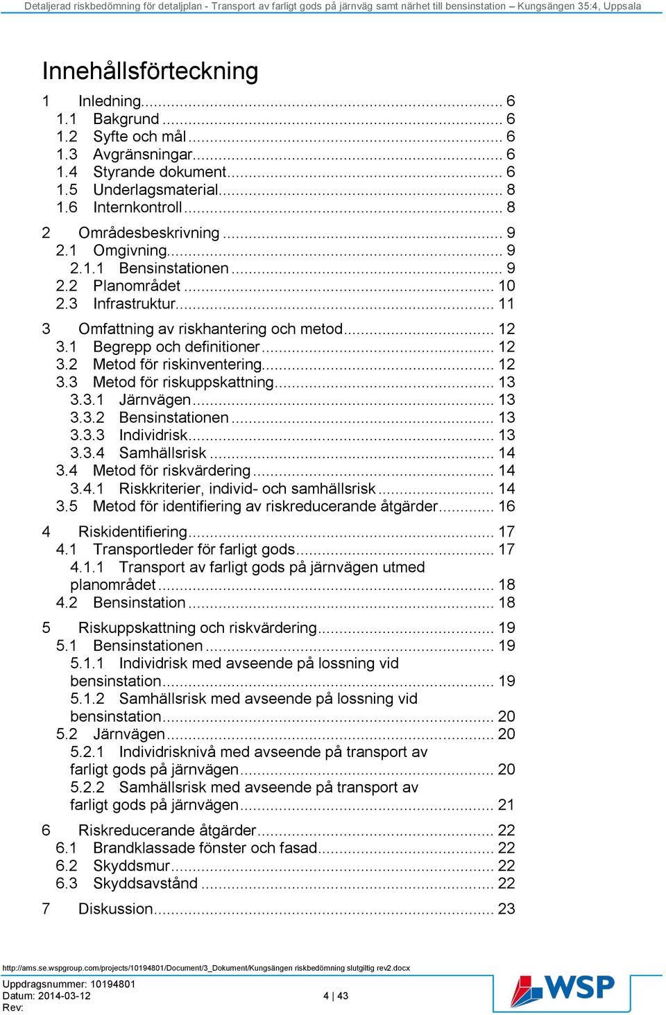 .. 12 3.3 Metod för riskuppskattning... 13 3.3.1 Järnvägen... 13 3.3.2 Bensinstationen... 13 3.3.3 Individrisk... 13 3.3.4 Samhällsrisk... 14 3.4 Metod för riskvärdering... 14 3.4.1 Riskkriterier, individ- och samhällsrisk.