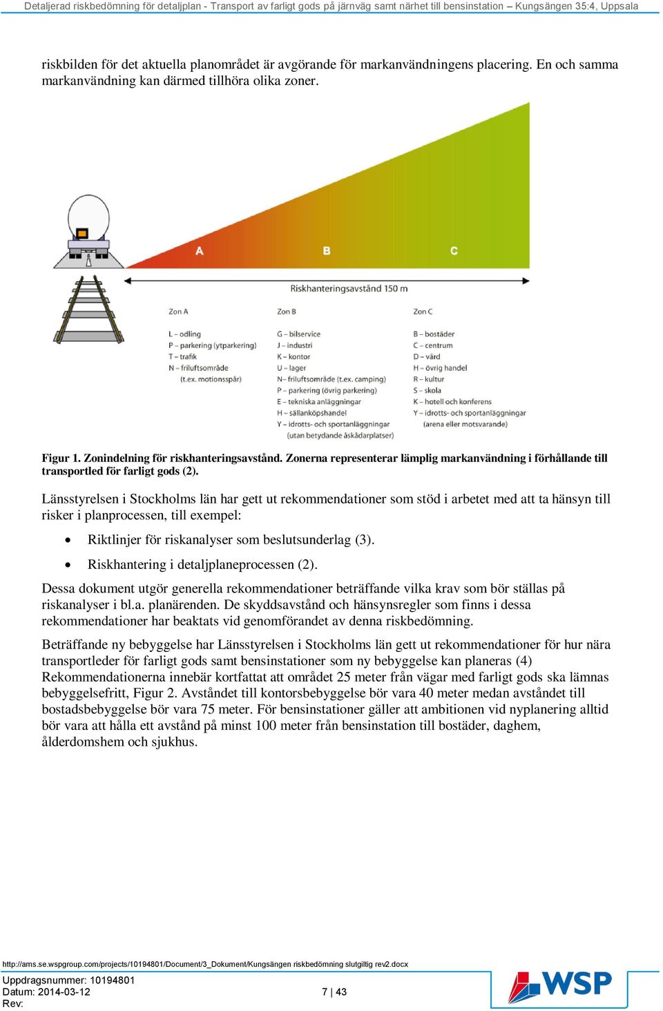 Länsstyrelsen i Stockholms län har gett ut rekommendationer som stöd i arbetet med att ta hänsyn till risker i planprocessen, till exempel: Riktlinjer för riskanalyser som beslutsunderlag (3).