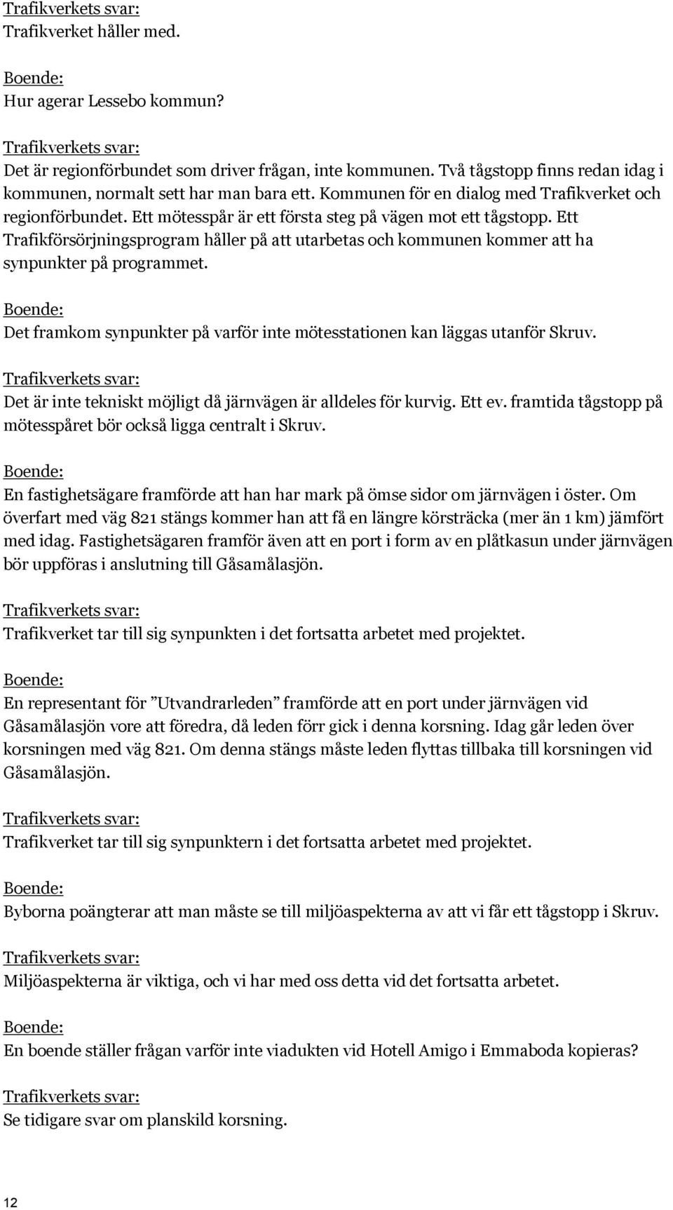 Ett Trafikförsörjningsprogram håller på att utarbetas och kommunen kommer att ha synpunkter på programmet. Det framkom synpunkter på varför inte mötesstationen kan läggas utanför Skruv.