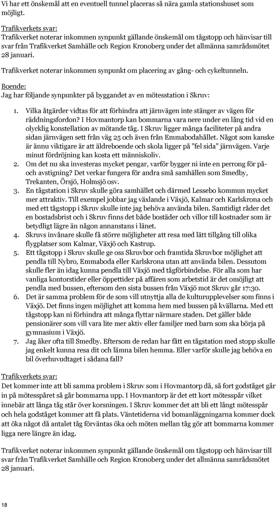 Trafikverket noterar inkommen synpunkt om placering av gång- och cykeltunneln. Jag har följande synpunkter på byggandet av en mötesstation i Skruv: 1.