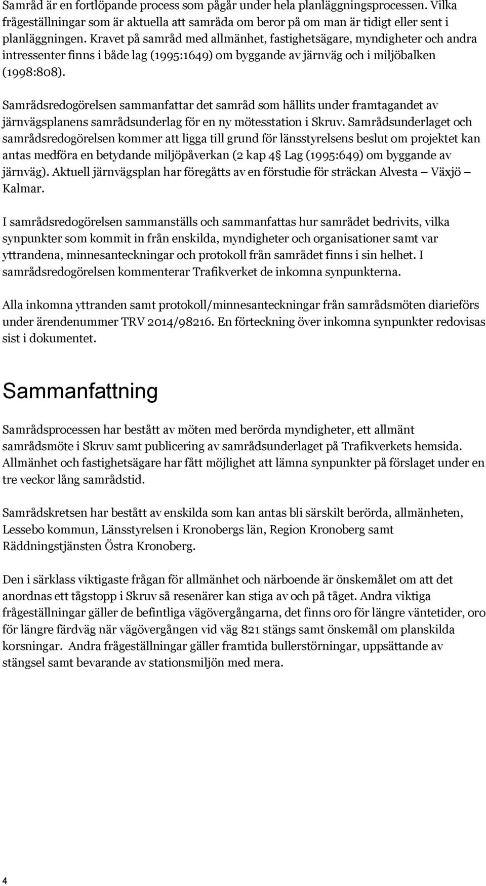 Samrådsredogörelsen sammanfattar det samråd som hållits under framtagandet av järnvägsplanens samrådsunderlag för en ny mötesstation i Skruv.