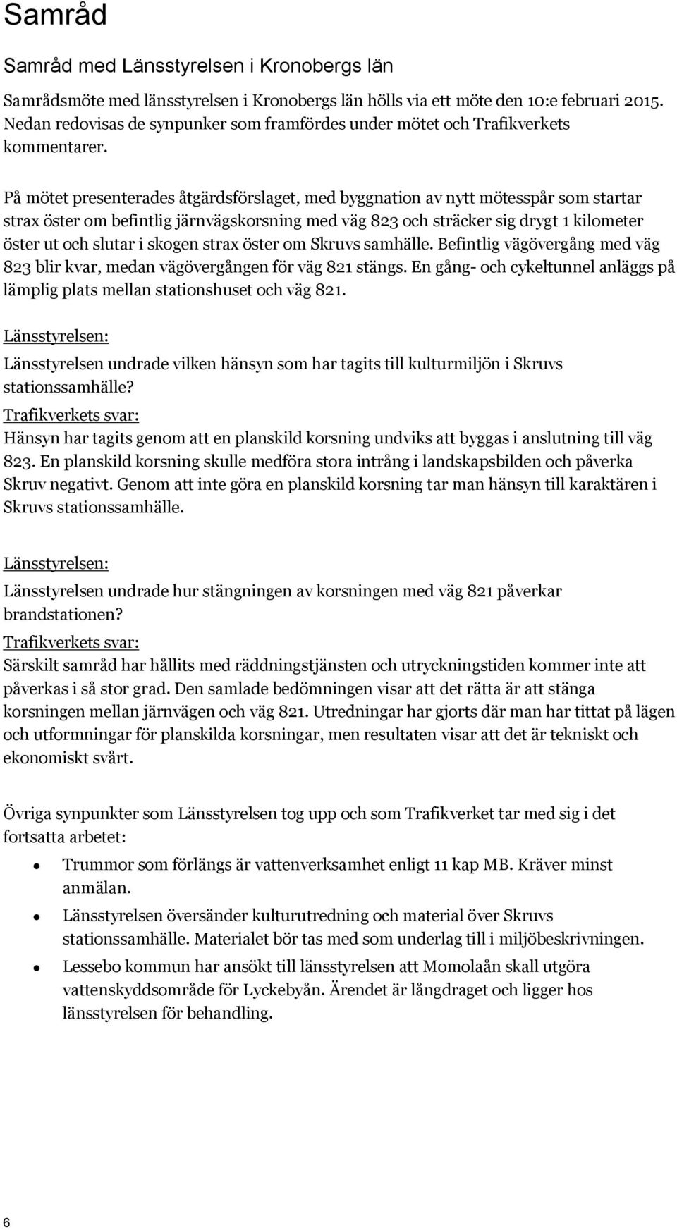 På mötet presenterades åtgärdsförslaget, med byggnation av nytt mötesspår som startar strax öster om befintlig järnvägskorsning med väg 823 och sträcker sig drygt 1 kilometer öster ut och slutar i