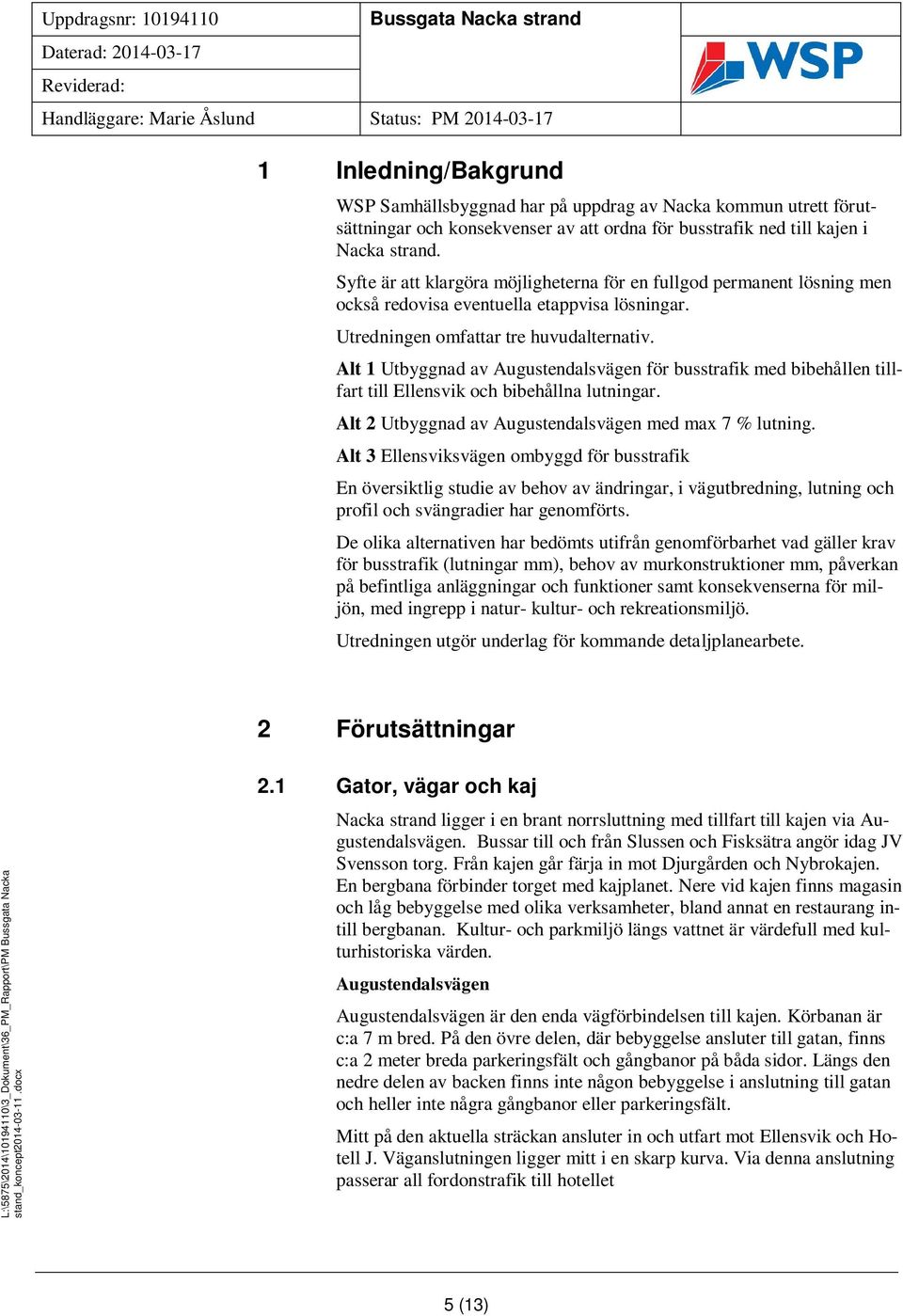 Alt 1 Utbyggnad av Augustendalsvägen för busstrafik med bibehållen tillfart till Ellensvik och bibehållna lutningar. Alt 2 Utbyggnad av Augustendalsvägen med max 7 % lutning.