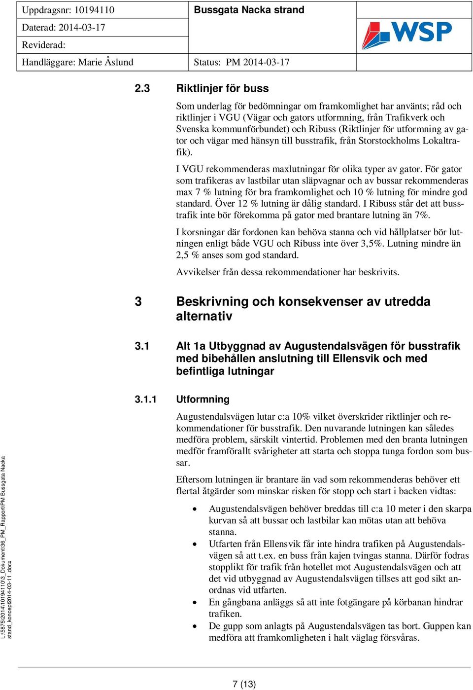 För gator som trafikeras av lastbilar utan släpvagnar och av bussar rekommenderas max 7 % lutning för bra framkomlighet och 10 % lutning för mindre god standard. Över 12 % lutning är dålig standard.